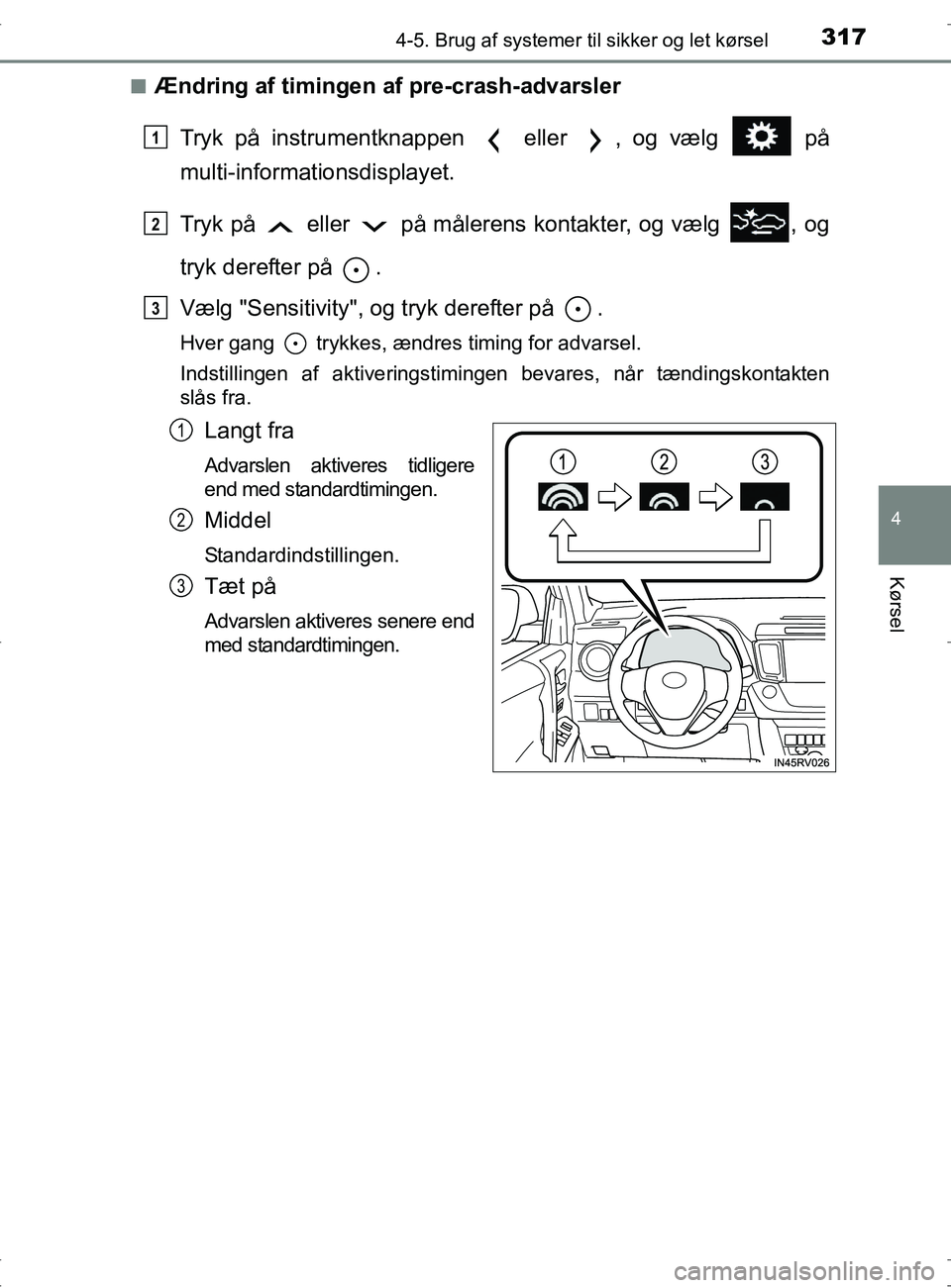 TOYOTA RAV4 2017 Brugsanvisning (in Danish) 3174-5. Brug af systemer til sikker og let kørsel
4
Kørsel
OM42753DKn
Ændring af timingen af pre-crash-advarsler
Tryk på instrumentknappen eller , og vælg på
multi-informationsdisplayet.
Tr TOYOTA RAV4 2017 Brugsanvisning (in Danish) 3174-5. Brug af systemer til sikker og let kørsel
4
Kørsel
OM42753DKn
Ændring af timingen af pre-crash-advarsler
Tryk på instrumentknappen eller , og vælg på
multi-informationsdisplayet.
Tr