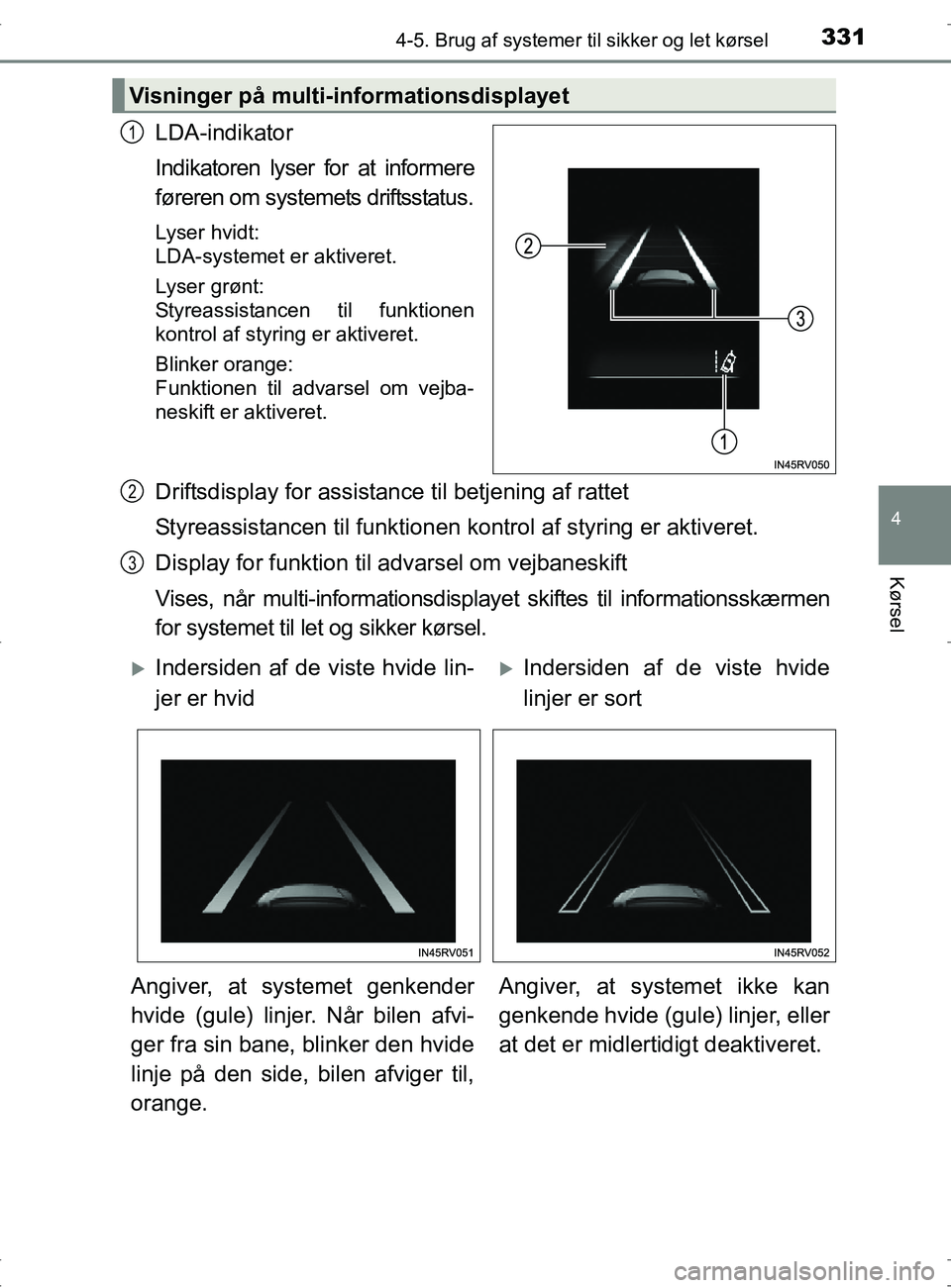 TOYOTA RAV4 2017 Brugsanvisning (in Danish) 3314-5. Brug af systemer til sikker og let kørsel
4
Kørsel
OM42753DK
LDA-indikator
Indikatoren lyser for at informere
føreren om systemets driftsstatus.
Lyser hvidt:
LDA-systemet er aktiveret.
Lys TOYOTA RAV4 2017 Brugsanvisning (in Danish) 3314-5. Brug af systemer til sikker og let kørsel
4
Kørsel
OM42753DK
LDA-indikator
Indikatoren lyser for at informere
føreren om systemets driftsstatus.
Lyser hvidt:
LDA-systemet er aktiveret.
Lys