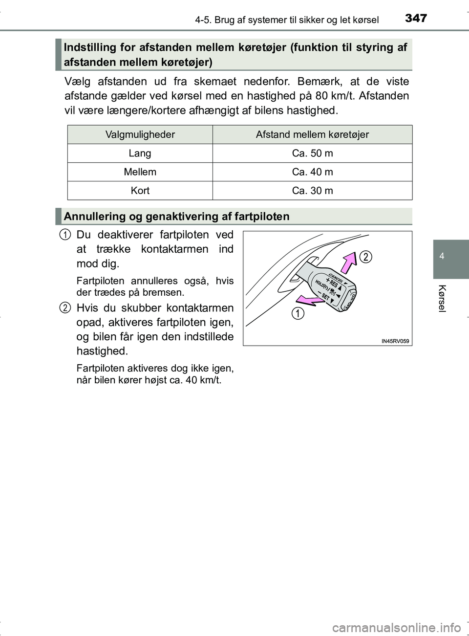 TOYOTA RAV4 2017 Brugsanvisning (in Danish) 3474-5. Brug af systemer til sikker og let kørsel
4
Kørsel
OM42753DK
Vælg afstanden ud fra skemaet nedenfor. Bemærk, at de viste
afstande gælder ved kørsel med en hastighed på 80 km/t. Afstande TOYOTA RAV4 2017 Brugsanvisning (in Danish) 3474-5. Brug af systemer til sikker og let kørsel
4
Kørsel
OM42753DK
Vælg afstanden ud fra skemaet nedenfor. Bemærk, at de viste
afstande gælder ved kørsel med en hastighed på 80 km/t. Afstande