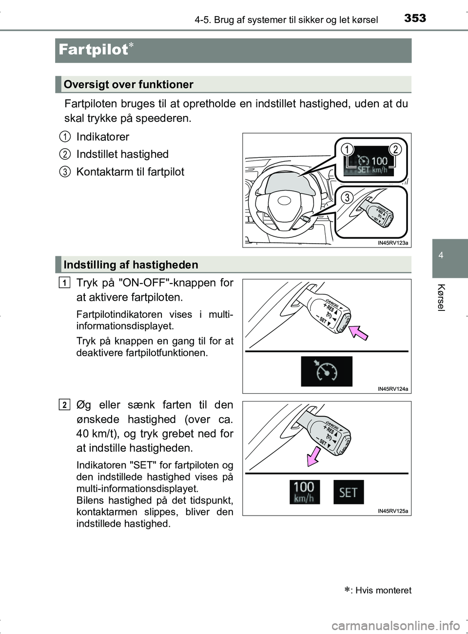 TOYOTA RAV4 2017 Brugsanvisning (in Danish) 353
4
4-5. Brug af systemer til sikker og let kørsel
Kørsel
OM42753DK
Far tpilot
Fartpiloten bruges til at oprethol de en indstillet hastighed, uden at du
skal trykke på speederen.
Indikatorer
I TOYOTA RAV4 2017 Brugsanvisning (in Danish) 353
4
4-5. Brug af systemer til sikker og let kørsel
Kørsel
OM42753DK
Far tpilot
Fartpiloten bruges til at oprethol de en indstillet hastighed, uden at du
skal trykke på speederen.
Indikatorer
I