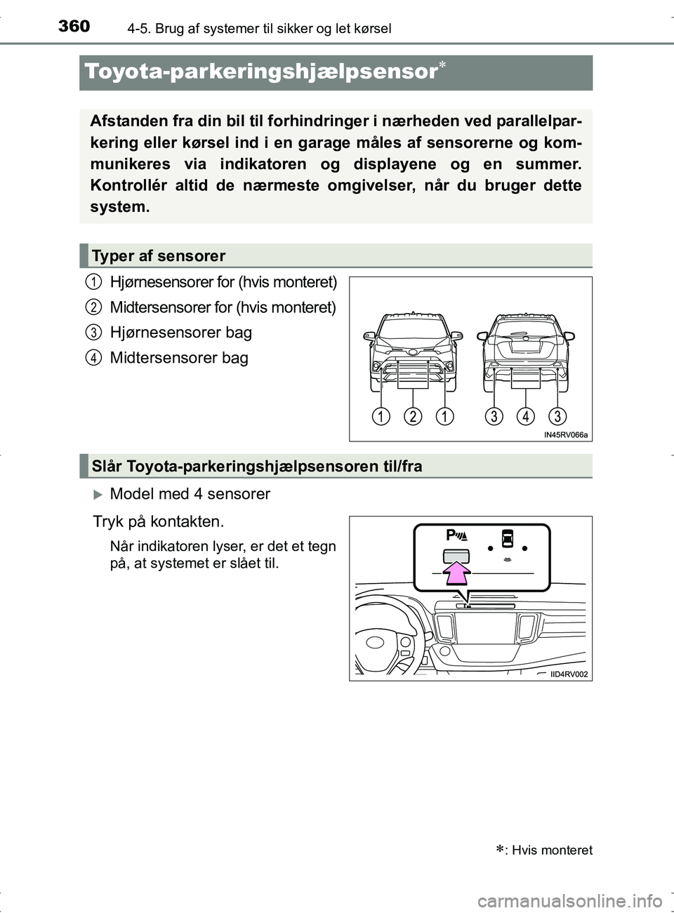TOYOTA RAV4 2017 Brugsanvisning (in Danish) 3604-5. Brug af systemer til sikker og let kørsel
OM42753DK
Toyota-parkeringshjælpsensor
Hjørnesensorer for (hvis monteret)
Midtersensorer for (hvis monteret)
Hjørnesensorer bag
Midtersensorer TOYOTA RAV4 2017 Brugsanvisning (in Danish) 3604-5. Brug af systemer til sikker og let kørsel
OM42753DK
Toyota-parkeringshjælpsensor
Hjørnesensorer for (hvis monteret)
Midtersensorer for (hvis monteret)
Hjørnesensorer bag
Midtersensorer