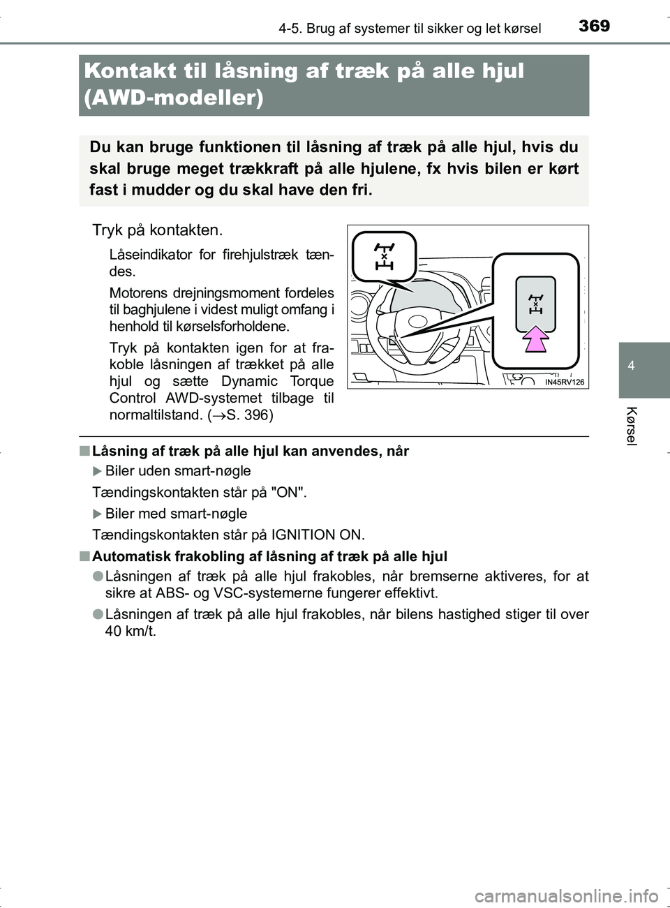 TOYOTA RAV4 2017 Brugsanvisning (in Danish) 369
4
4-5. Brug af systemer til sikker og let kørsel
Kørsel
OM42753DK
Kontakt til låsning af træk på alle hjul
(AWD-modeller)
Tryk på kontakten.
Låseindikator for firehjulstræk tæn-
des.
Mo TOYOTA RAV4 2017 Brugsanvisning (in Danish) 369
4
4-5. Brug af systemer til sikker og let kørsel
Kørsel
OM42753DK
Kontakt til låsning af træk på alle hjul
(AWD-modeller)
Tryk på kontakten.
Låseindikator for firehjulstræk tæn-
des.
Mo