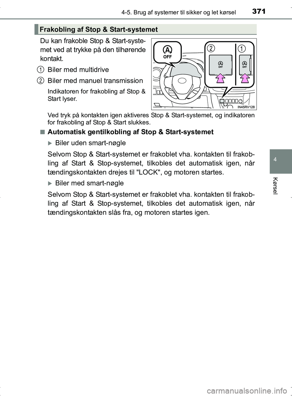 TOYOTA RAV4 2017 Brugsanvisning (in Danish) 3714-5. Brug af systemer til sikker og let kørsel
4
Kørsel
OM42753DK
Du kan frakoble Stop & Start-syste-
met ved at trykke på den tilhørende
kontakt.
Biler med multidrive
Biler med manuel transmis TOYOTA RAV4 2017 Brugsanvisning (in Danish) 3714-5. Brug af systemer til sikker og let kørsel
4
Kørsel
OM42753DK
Du kan frakoble Stop & Start-syste-
met ved at trykke på den tilhørende
kontakt.
Biler med multidrive
Biler med manuel transmis