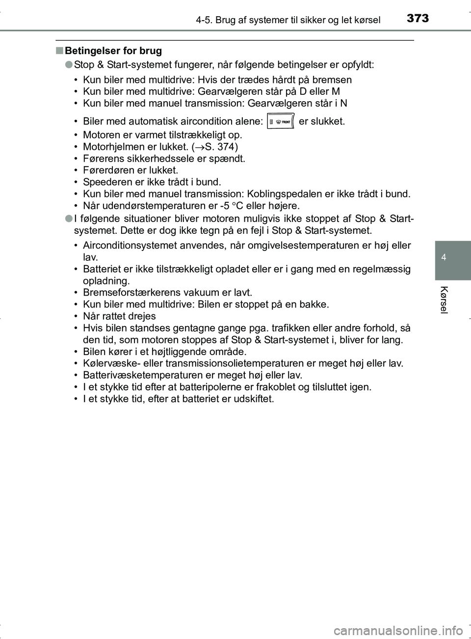 TOYOTA RAV4 2017 Brugsanvisning (in Danish) 3734-5. Brug af systemer til sikker og let kørsel
4
Kørsel
OM42753DK
nBetingelser for brug
lStop & Start-systemet fungerer, når følgende betingelser er opfyldt:
• Kun biler med multidrive: Hvis TOYOTA RAV4 2017 Brugsanvisning (in Danish) 3734-5. Brug af systemer til sikker og let kørsel
4
Kørsel
OM42753DK
nBetingelser for brug
lStop & Start-systemet fungerer, når følgende betingelser er opfyldt:
• Kun biler med multidrive: Hvis