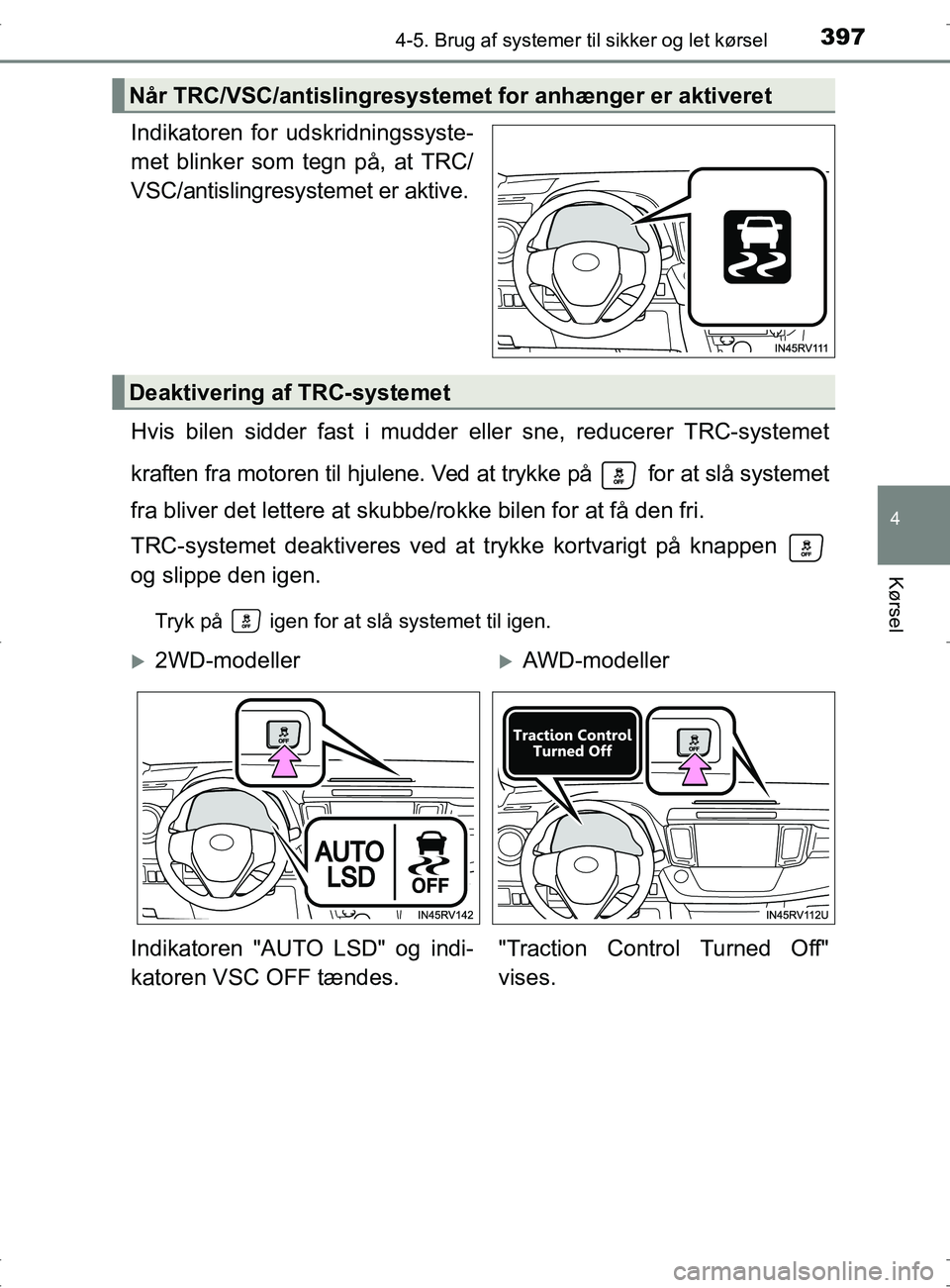 TOYOTA RAV4 2017 Brugsanvisning (in Danish) 3974-5. Brug af systemer til sikker og let kørsel
4
Kørsel
OM42753DK
Indikatoren for udskridningssyste-
met blinker som tegn på, at TRC/
VSC/antislingresystemet er aktive.
Hvis bilen sidder fast i TOYOTA RAV4 2017 Brugsanvisning (in Danish) 3974-5. Brug af systemer til sikker og let kørsel
4
Kørsel
OM42753DK
Indikatoren for udskridningssyste-
met blinker som tegn på, at TRC/
VSC/antislingresystemet er aktive.
Hvis bilen sidder fast i
