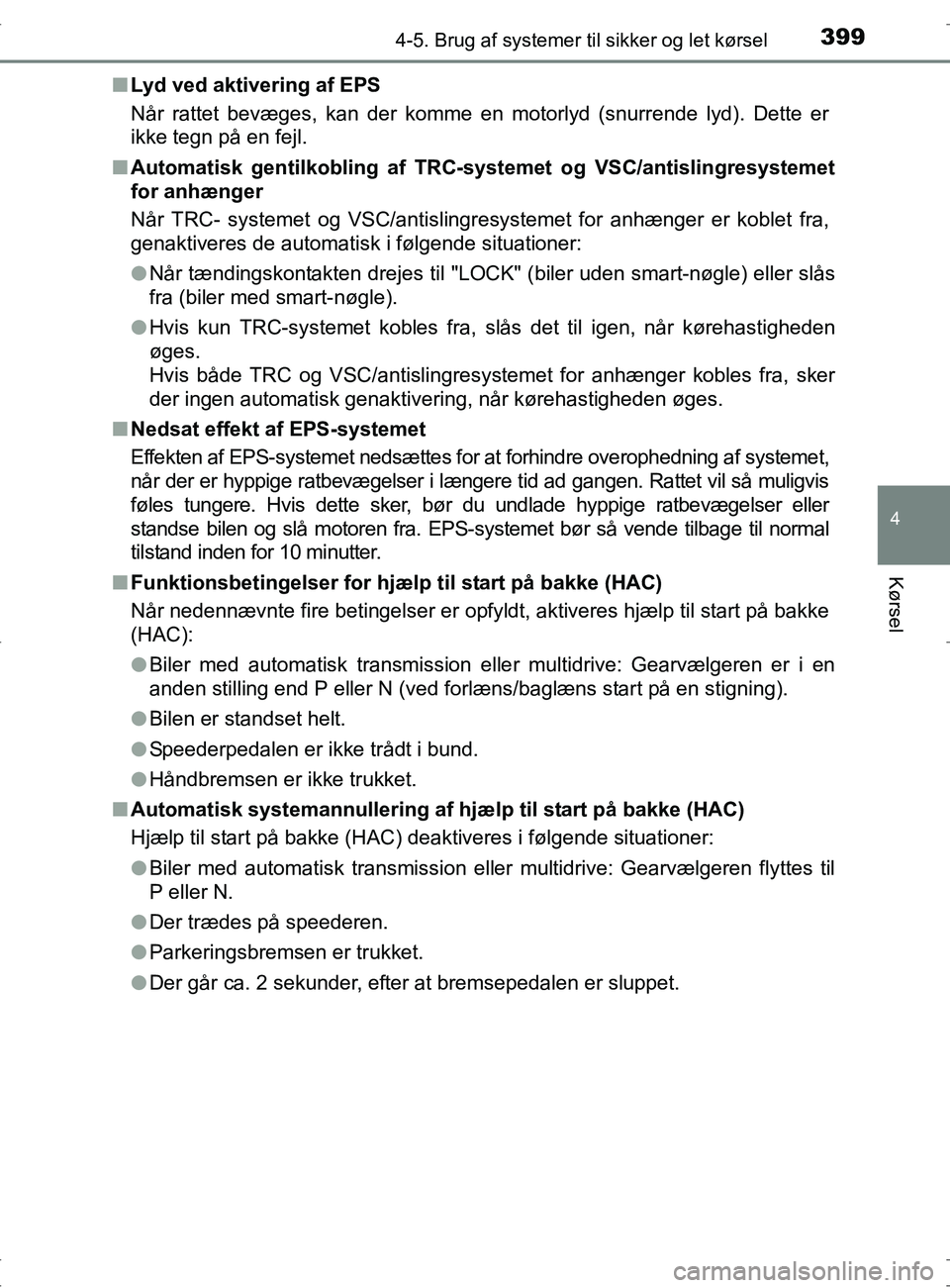 TOYOTA RAV4 2017 Brugsanvisning (in Danish) 3994-5. Brug af systemer til sikker og let kørsel
4
Kørsel
OM42753DKn
Lyd ved aktivering af EPS
Når rattet bevæges, kan der komme en motorlyd (snurrende lyd). Dette er
ikke tegn på en fejl.
n Aut TOYOTA RAV4 2017 Brugsanvisning (in Danish) 3994-5. Brug af systemer til sikker og let kørsel
4
Kørsel
OM42753DKn
Lyd ved aktivering af EPS
Når rattet bevæges, kan der komme en motorlyd (snurrende lyd). Dette er
ikke tegn på en fejl.
n Aut