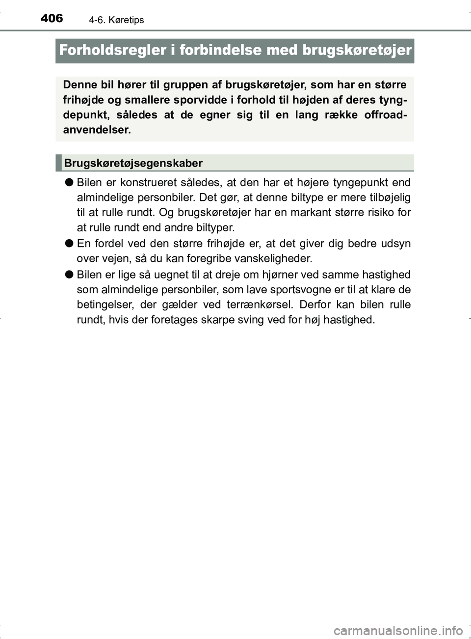 TOYOTA RAV4 2017 Brugsanvisning (in Danish) 4064-6. Køretips
OM42753DK
Forholdsregler i forbindelse med brugskøretøjer
lBilen er konstrueret således, at den har et højere tyngepunkt end
almindelige personbiler. Det gør, at denne biltype TOYOTA RAV4 2017 Brugsanvisning (in Danish) 4064-6. Køretips
OM42753DK
Forholdsregler i forbindelse med brugskøretøjer
lBilen er konstrueret således, at den har et højere tyngepunkt end
almindelige personbiler. Det gør, at denne biltype