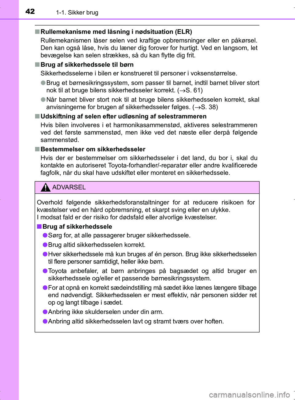 TOYOTA RAV4 2017 Brugsanvisning (in Danish) 421-1. Sikker brug
OM42753DK
nRullemekanisme med låsning i nødsituation (ELR)
Rullemekanismen låser selen ved kraftige opbremsninger eller en påkørsel.
Den kan også låse, hvis du læner dig for TOYOTA RAV4 2017 Brugsanvisning (in Danish) 421-1. Sikker brug
OM42753DK
nRullemekanisme med låsning i nødsituation (ELR)
Rullemekanismen låser selen ved kraftige opbremsninger eller en påkørsel.
Den kan også låse, hvis du læner dig for