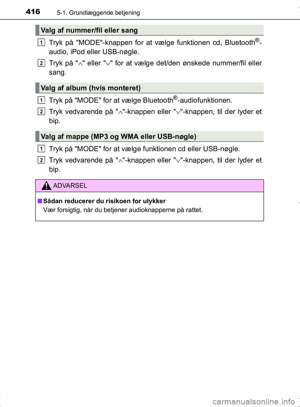 TOYOTA RAV4 2017 Brugsanvisning (in Danish) 4165-1. Grundlæggende betjening
OM42753DK
Tryk på "MODE"-knappen for at vælge funktionen cd, Bluetooth®-
audio, iPod eller USB-nøgle.
Tryk på " " eller " " for at vælge det/den ønskede n TOYOTA RAV4 2017 Brugsanvisning (in Danish) 4165-1. Grundlæggende betjening
OM42753DK
Tryk på "MODE"-knappen for at vælge funktionen cd, Bluetooth®-
audio, iPod eller USB-nøgle.
Tryk på " " eller " " for at vælge det/den ønskede n