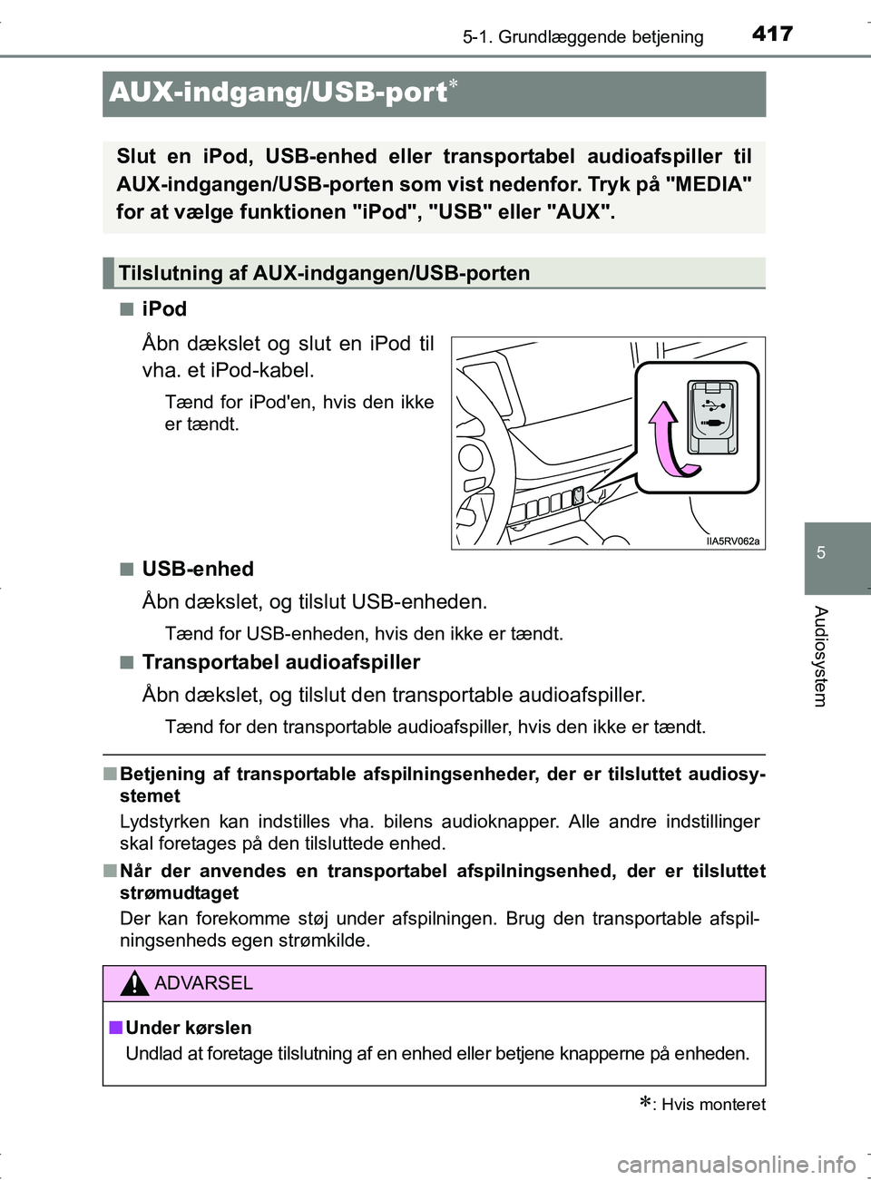 TOYOTA RAV4 2017 Brugsanvisning (in Danish) 417
5
5-1. Grundlæggende betjening
Audiosystem
OM42753DK
AUX-indgang/USB-port
niPod
Åbn dækslet og slut en iPod til
vha. et iPod-kabel.
Tænd for iPoden, hvis den ikke
er tændt.
n
USB-enhed
Å TOYOTA RAV4 2017 Brugsanvisning (in Danish) 417
5
5-1. Grundlæggende betjening
Audiosystem
OM42753DK
AUX-indgang/USB-port
niPod
Åbn dækslet og slut en iPod til
vha. et iPod-kabel.
Tænd for iPoden, hvis den ikke
er tændt.
n
USB-enhed
Å