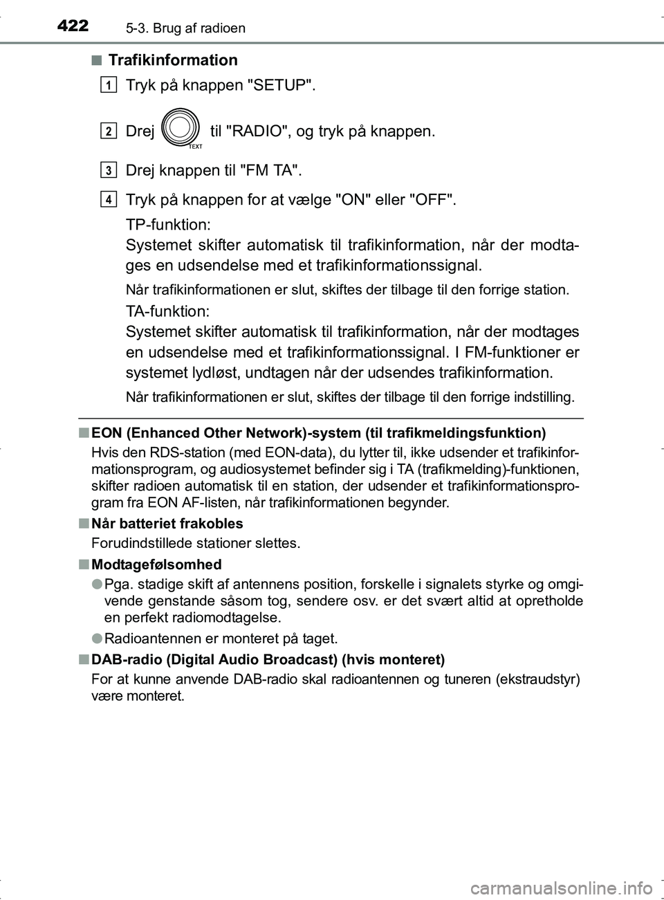 TOYOTA RAV4 2017 Brugsanvisning (in Danish) 4225-3. Brug af radioen
OM42753DKn
Trafikinformation
Tryk på knappen "SETUP".
Drej til "RADIO", og tryk på knappen.
Drej knappen til "FM TA".
Tryk på knappen for at vælge "ON" eller "OFF".
TP-fu TOYOTA RAV4 2017 Brugsanvisning (in Danish) 4225-3. Brug af radioen
OM42753DKn
Trafikinformation
Tryk på knappen "SETUP".
Drej til "RADIO", og tryk på knappen.
Drej knappen til "FM TA".
Tryk på knappen for at vælge "ON" eller "OFF".
TP-fu