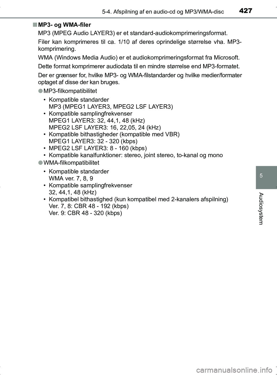 TOYOTA RAV4 2017 Brugsanvisning (in Danish) 4275-4. Afspilning af en audio-cd og MP3/WMA-disc
5
Audiosystem
OM42753DKn
MP3- og WMA-filer
MP3 (MPEG Audio LAYER3) er et standard-audiokomprimeringsformat.
Filer kan komprimeres til ca. 1/10 af der TOYOTA RAV4 2017 Brugsanvisning (in Danish) 4275-4. Afspilning af en audio-cd og MP3/WMA-disc
5
Audiosystem
OM42753DKn
MP3- og WMA-filer
MP3 (MPEG Audio LAYER3) er et standard-audiokomprimeringsformat.
Filer kan komprimeres til ca. 1/10 af der