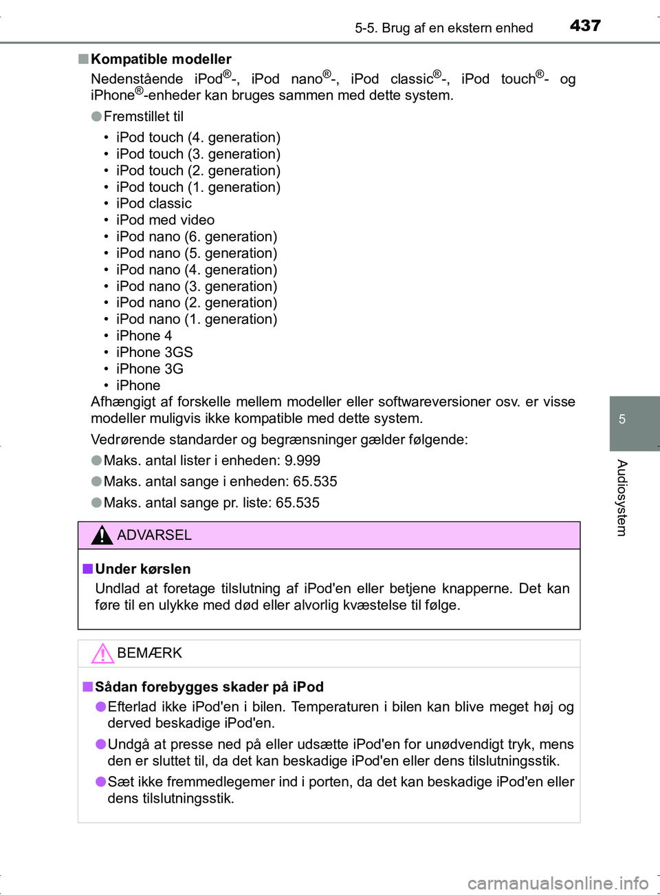 TOYOTA RAV4 2017 Brugsanvisning (in Danish) 4375-5. Brug af en ekstern enhed
5
Audiosystem
OM42753DKn
Kompatible modeller
Nedenstående iPod
®-, iPod nano®-, iPod classic®-, iPod touch®- og
iPhone®-enheder kan bruges sammen med dette syste TOYOTA RAV4 2017 Brugsanvisning (in Danish) 4375-5. Brug af en ekstern enhed
5
Audiosystem
OM42753DKn
Kompatible modeller
Nedenstående iPod
®-, iPod nano®-, iPod classic®-, iPod touch®- og
iPhone®-enheder kan bruges sammen med dette syste