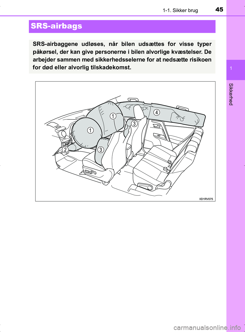 TOYOTA RAV4 2017 Brugsanvisning (in Danish) 451-1. Sikker brug
1
Sikkerhed
OM42753DK
SRS-airbags
SRS-airbaggene udløses, når bilen udsættes for visse typer
påkørsel, der kan give personerne i bilen alvorlige kvæstelser. De
arbejder samme TOYOTA RAV4 2017 Brugsanvisning (in Danish) 451-1. Sikker brug
1
Sikkerhed
OM42753DK
SRS-airbags
SRS-airbaggene udløses, når bilen udsættes for visse typer
påkørsel, der kan give personerne i bilen alvorlige kvæstelser. De
arbejder samme