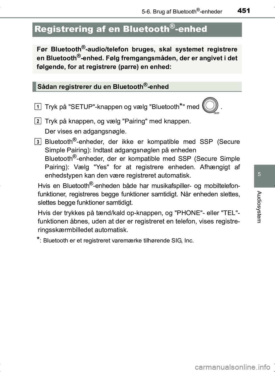 TOYOTA RAV4 2017 Brugsanvisning (in Danish) 451
5
5-6. Brug af Bluetooth®-enheder
Audiosystem
OM42753DK
Registrering af en Bluetooth®-enhed
Tryk på "SETUP"-knappen og vælg "Bluetooth*" med .
Tryk på knappen, og vælg "Pairing" med knappen TOYOTA RAV4 2017 Brugsanvisning (in Danish) 451
5
5-6. Brug af Bluetooth®-enheder
Audiosystem
OM42753DK
Registrering af en Bluetooth®-enhed
Tryk på "SETUP"-knappen og vælg "Bluetooth*" med .
Tryk på knappen, og vælg "Pairing" med knappen