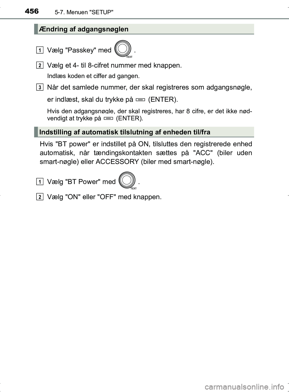 TOYOTA RAV4 2017  Brugsanvisning (in Danish) 4565-7. Menuen "SETUP"
OM42753DK
Vælg "Passkey" med  .
Vælg et 4- til 8-cifret nummer med knappen.
Indlæs koden et ciffer ad gangen.
Når det samlede nummer, der skal registreres som adgangsnøgle,