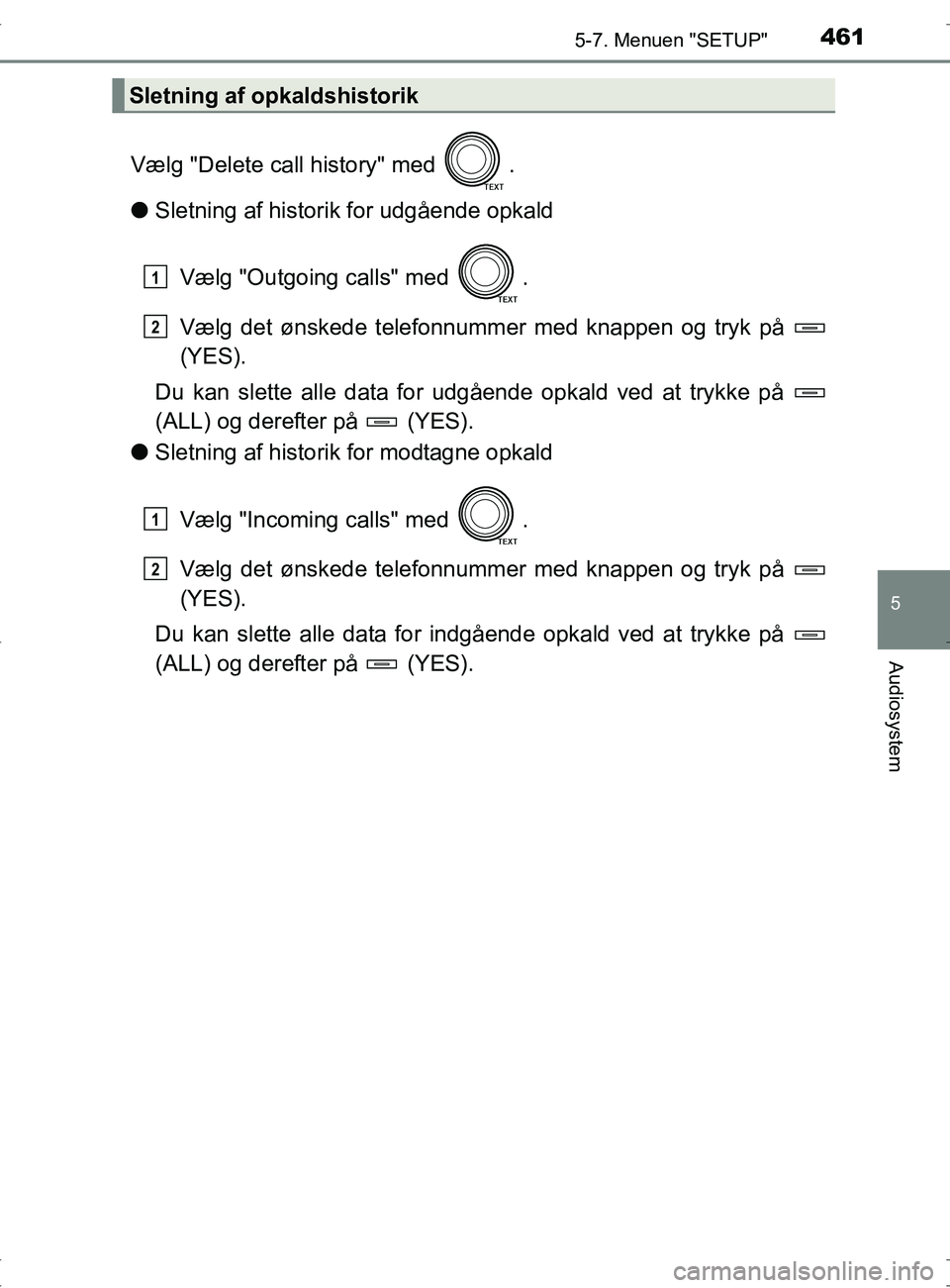 TOYOTA RAV4 2017  Brugsanvisning (in Danish) 4615-7. Menuen "SETUP"
5
Audiosystem
OM42753DK
Vælg "Delete call history" med  .
lSletning af historik for udgående opkald
Vælg "Outgoing calls" med  .
Vælg det ønskede telefonnummer med knappen 
