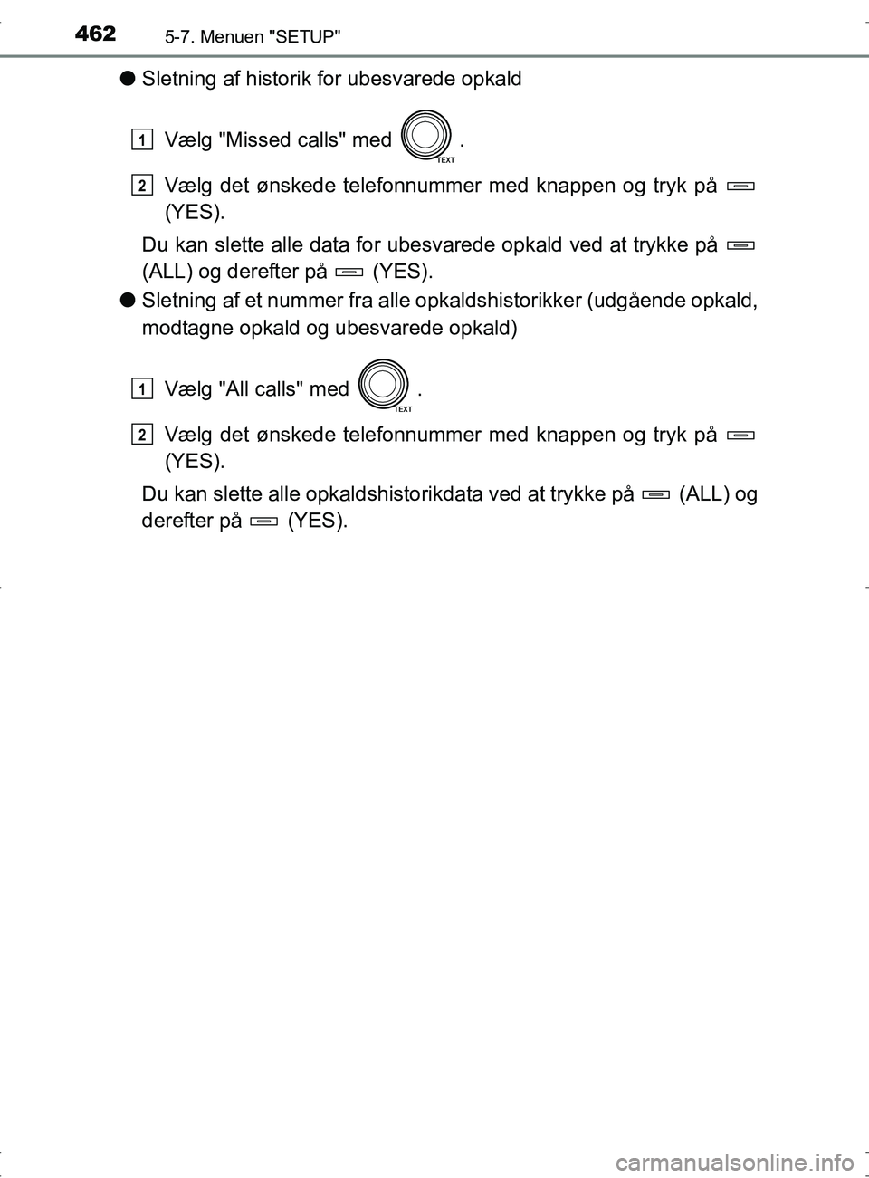 TOYOTA RAV4 2017  Brugsanvisning (in Danish) 4625-7. Menuen "SETUP"
OM42753DK
lSletning af historik  for ubesvarede opkald
Vælg "Missed calls" med  .
Vælg det ønskede telefonnummer med knappen og tryk på 
(YES).
Du kan slette alle data for u