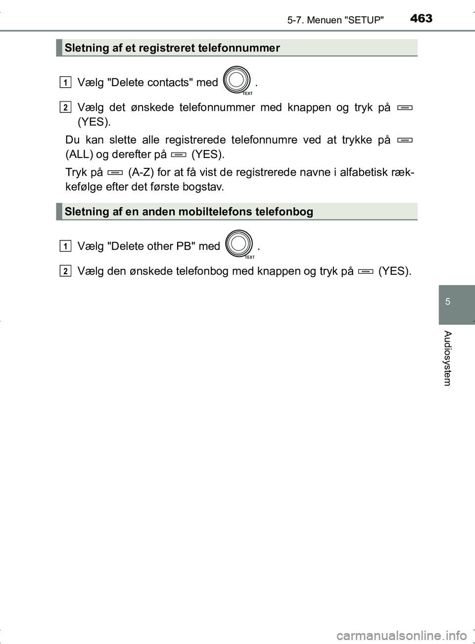 TOYOTA RAV4 2017  Brugsanvisning (in Danish) 4635-7. Menuen "SETUP"
5
Audiosystem
OM42753DK
Vælg "Delete contacts" med  .
Vælg det ønskede telefonnummer med knappen og tryk på 
(YES).
Du kan slette alle registrerede  telefonnumre ved at tryk