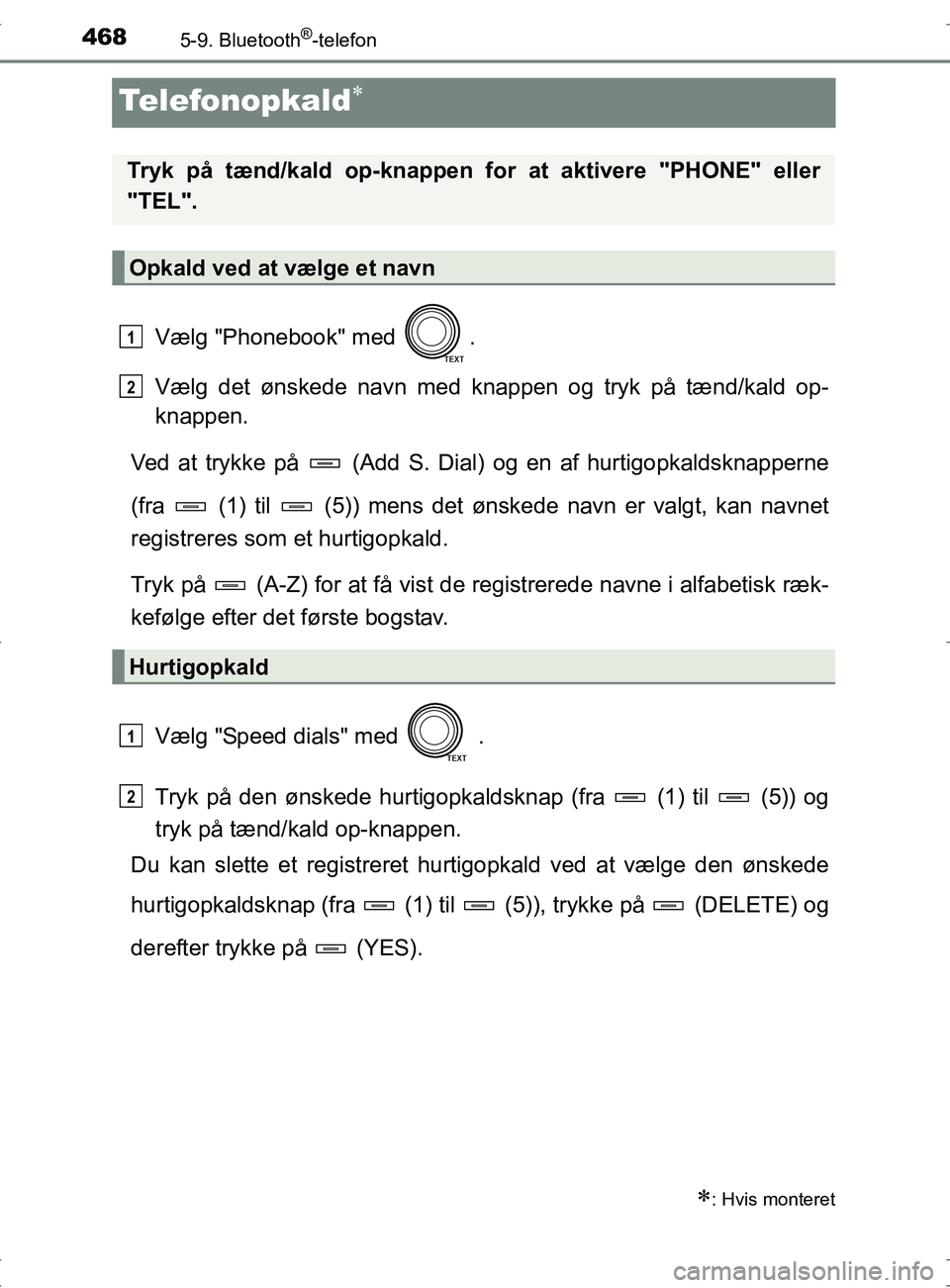 TOYOTA RAV4 2017  Brugsanvisning (in Danish) 4685-9. Bluetooth®-telefon
OM42753DK
Telefonopkald
Vælg "Phonebook" med  .
Vælg det ønskede navn med knappen og tryk på tænd/kald op-
knappen.
Ved at trykke på   (Add S. Di al) og en af hurt