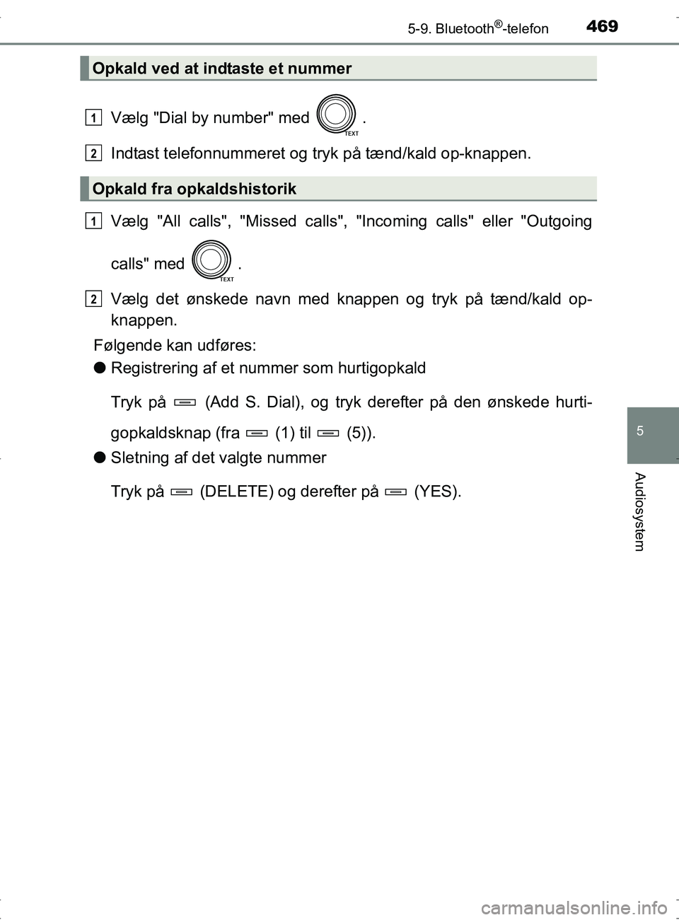 TOYOTA RAV4 2017  Brugsanvisning (in Danish) 4695-9. Bluetooth®-telefon
5
Audiosystem
OM42753DK
Vælg "Dial by number" med  .
Indtast telefonnummeret og tryk på tænd/kald op-knappen.
Vælg "All calls", "Missed calls", "Incoming calls" eller "