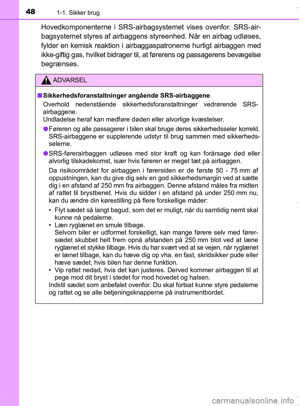 TOYOTA RAV4 2017 Brugsanvisning (in Danish) 481-1. Sikker brug
OM42753DK
Hovedkomponenterne i SRS-airbagsystemet vises ovenfor. SRS-air-
bagsystemet styres af airbaggens styreenhed. Når en airbag udløses,
fylder en kemisk reaktion i airbagga TOYOTA RAV4 2017 Brugsanvisning (in Danish) 481-1. Sikker brug
OM42753DK
Hovedkomponenterne i SRS-airbagsystemet vises ovenfor. SRS-air-
bagsystemet styres af airbaggens styreenhed. Når en airbag udløses,
fylder en kemisk reaktion i airbagga