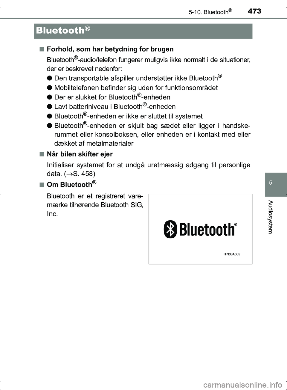 TOYOTA RAV4 2017  Brugsanvisning (in Danish) 473
5
5-10. Bluetooth®
Audiosystem
OM42753DK
Bluetooth®
nForhold, som har betydning for brugen
Bluetooth
®-audio/telefon fungerer muligvis ikke normalt i de situationer,
der er beskrevet nedenfor:
