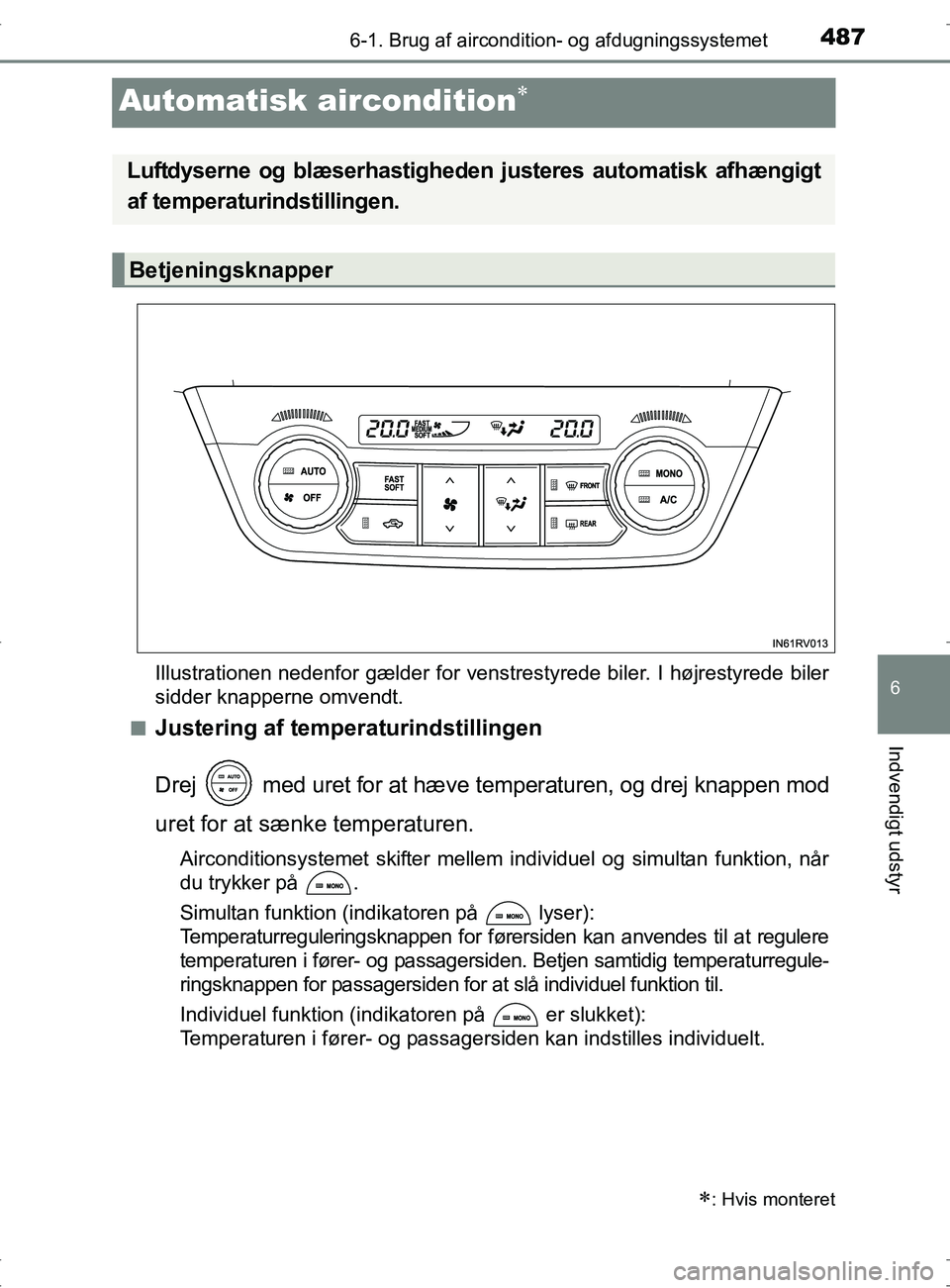 TOYOTA RAV4 2017 Brugsanvisning (in Danish) 487
6
6-1. Brug af aircondition- og afdugningssystemet
Indvendigt udstyr
OM42753DK
Automatisk aircondition
Illustrationen nedenfor gælder for venstrestyrede biler. I højrestyrede biler
sidder kna TOYOTA RAV4 2017 Brugsanvisning (in Danish) 487
6
6-1. Brug af aircondition- og afdugningssystemet
Indvendigt udstyr
OM42753DK
Automatisk aircondition
Illustrationen nedenfor gælder for venstrestyrede biler. I højrestyrede biler
sidder kna