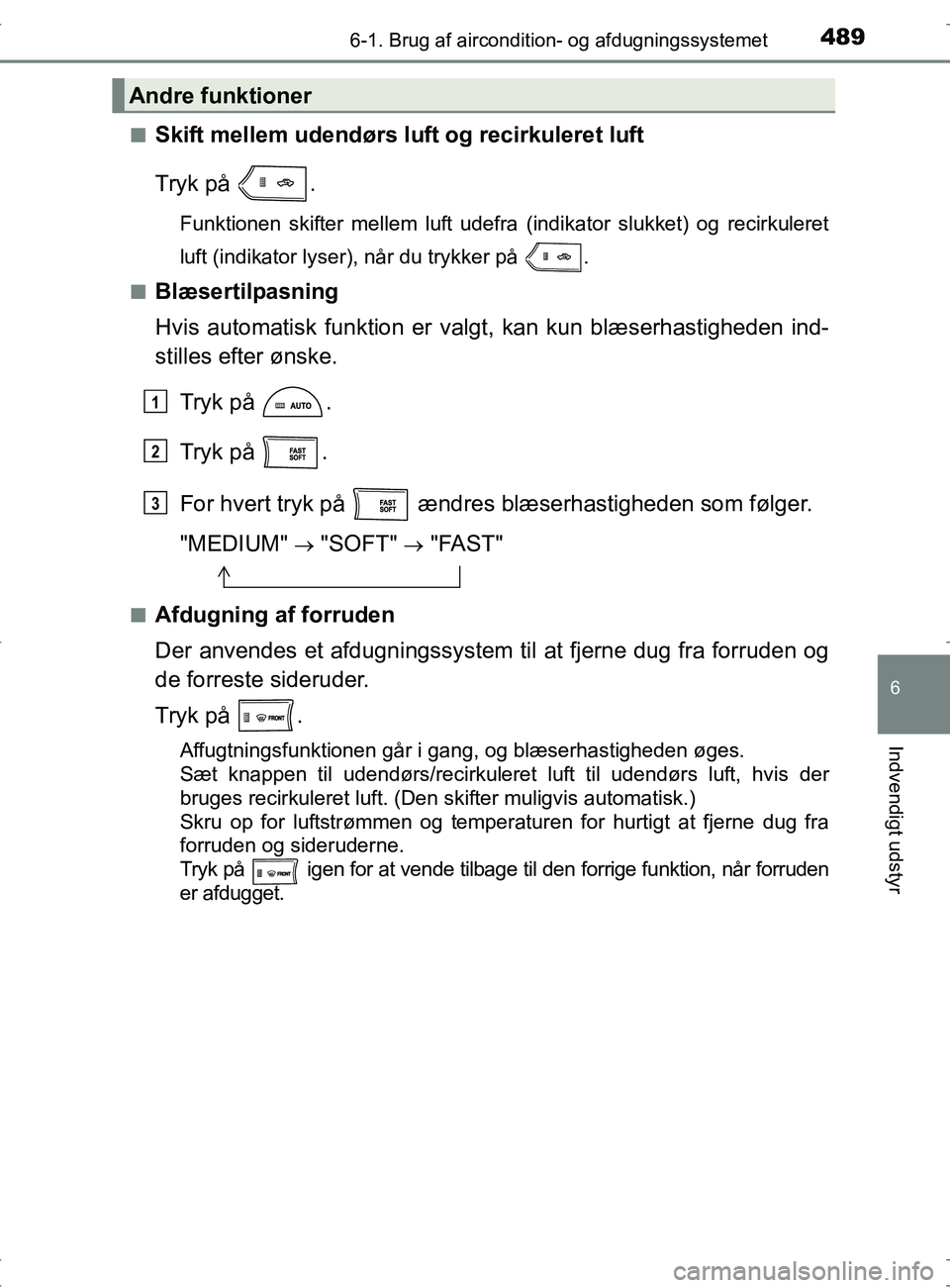 TOYOTA RAV4 2017 Brugsanvisning (in Danish) 4896-1. Brug af aircondition- og afdugningssystemet
6
Indvendigt udstyr
OM42753DKn
Skift mellem udendørs luft og recirkuleret luft
Tryk på .
Funktionen skifter mellem luft udefra (indikator slukket TOYOTA RAV4 2017 Brugsanvisning (in Danish) 4896-1. Brug af aircondition- og afdugningssystemet
6
Indvendigt udstyr
OM42753DKn
Skift mellem udendørs luft og recirkuleret luft
Tryk på .
Funktionen skifter mellem luft udefra (indikator slukket