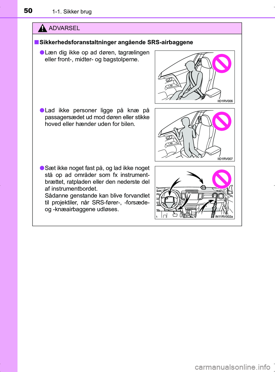 TOYOTA RAV4 2017 Brugsanvisning (in Danish) 501-1. Sikker brug
OM42753DK
ADVARSEL
nSikkerhedsforanstaltninger angående SRS-airbaggene
l Læn dig ikke op ad døren, tagrælingen
eller front-, midter- og bagstolperne.
l Lad ikke personer ligge p TOYOTA RAV4 2017 Brugsanvisning (in Danish) 501-1. Sikker brug
OM42753DK
ADVARSEL
nSikkerhedsforanstaltninger angående SRS-airbaggene
l Læn dig ikke op ad døren, tagrælingen
eller front-, midter- og bagstolperne.
l Lad ikke personer ligge p
