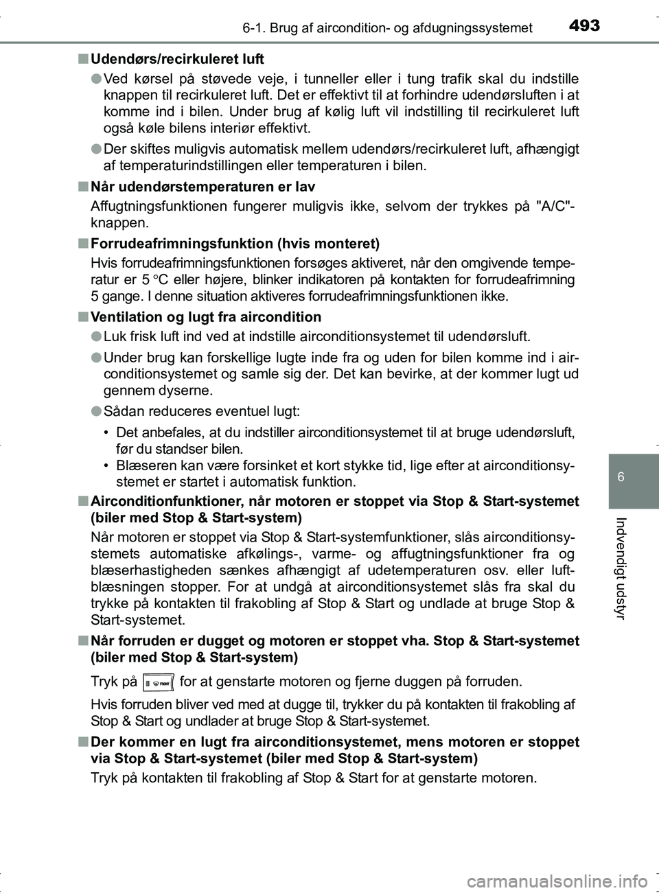 TOYOTA RAV4 2017 Brugsanvisning (in Danish) 4936-1. Brug af aircondition- og afdugningssystemet
6
Indvendigt udstyr
OM42753DKn
Udendørs/recirkuleret luft
lVed kørsel på støvede veje, i tunneller eller i tung trafik skal du indstille
knappen TOYOTA RAV4 2017 Brugsanvisning (in Danish) 4936-1. Brug af aircondition- og afdugningssystemet
6
Indvendigt udstyr
OM42753DKn
Udendørs/recirkuleret luft
lVed kørsel på støvede veje, i tunneller eller i tung trafik skal du indstille
knappen