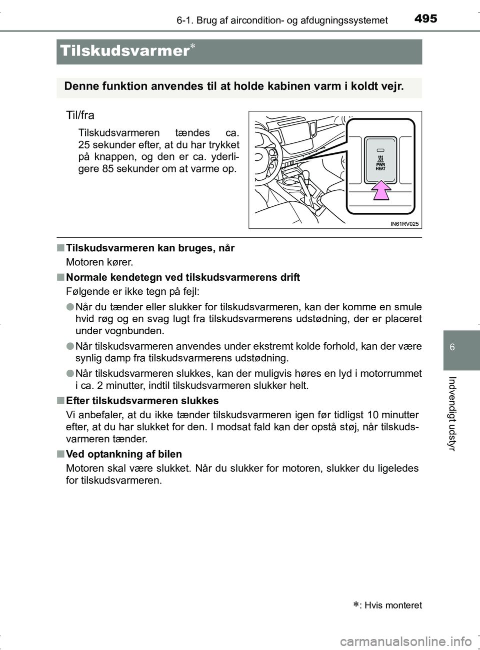 TOYOTA RAV4 2017 Brugsanvisning (in Danish) 495
6
6-1. Brug af aircondition- og afdugningssystemet
Indvendigt udstyr
OM42753DK
Tilskudsvarmer
Til/fra
Tilskudsvarmeren tændes ca.
25 sekunder efter, at du har trykket
på knappen, og den er ca TOYOTA RAV4 2017 Brugsanvisning (in Danish) 495
6
6-1. Brug af aircondition- og afdugningssystemet
Indvendigt udstyr
OM42753DK
Tilskudsvarmer
Til/fra
Tilskudsvarmeren tændes ca.
25 sekunder efter, at du har trykket
på knappen, og den er ca