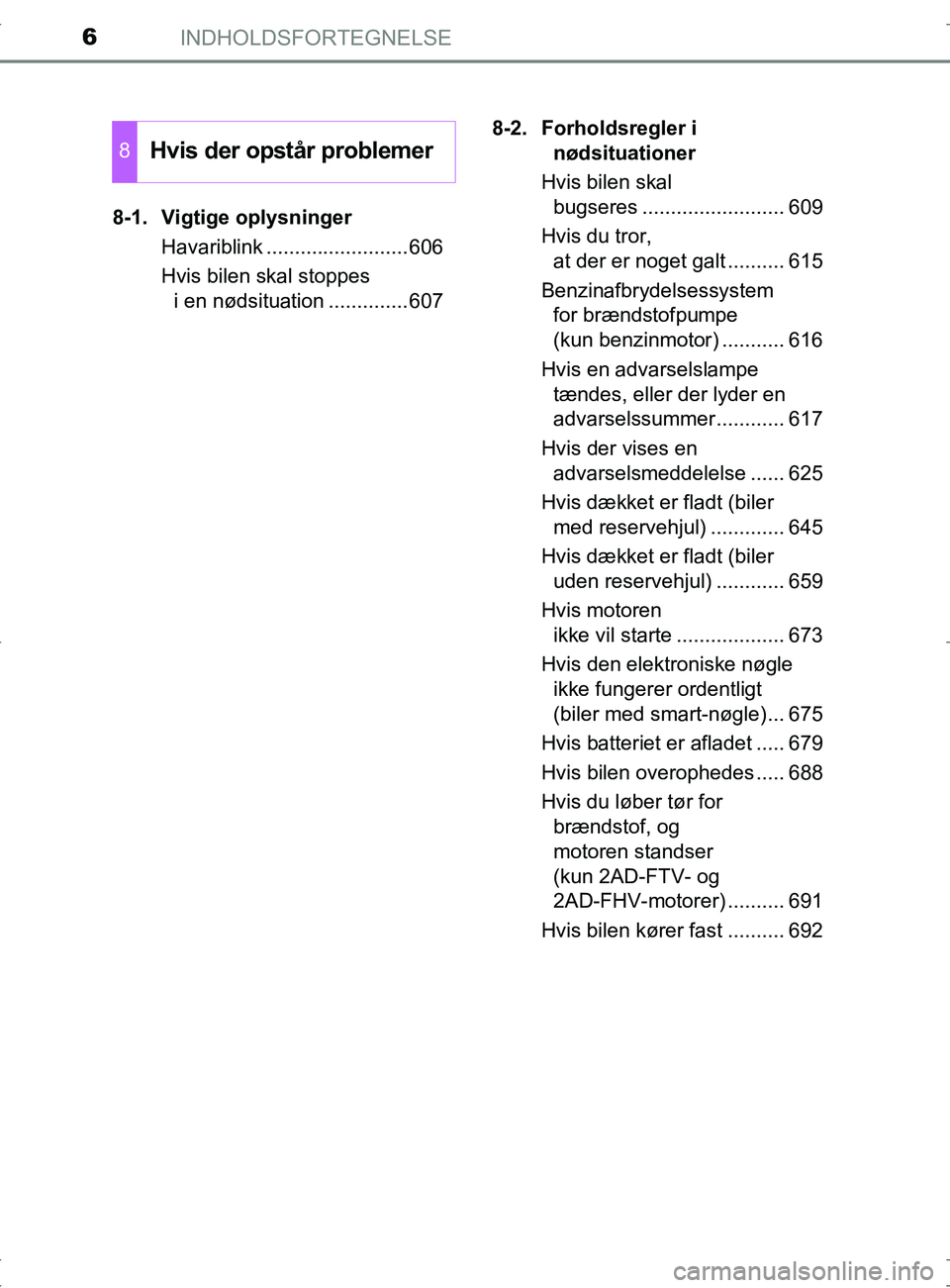 TOYOTA RAV4 2017  Brugsanvisning (in Danish) INDHOLDSFORTEGNELSE6
OM42753DK8-1. Vigtige oplysninger
Havariblink .........................606
Hvis bilen skal stoppes i en nødsituation ..............607 8-2. Forholdsregler i 
nødsituationer
Hvis