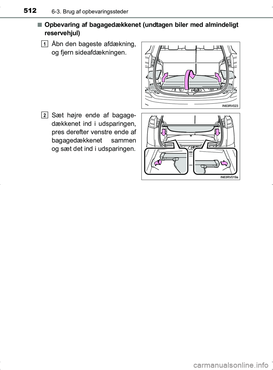 TOYOTA RAV4 2017  Brugsanvisning (in Danish) 512
OM42753DK
6-3. Brug af opbevaringssteder
nOpbevaring af bagagedækkenet (undtagen biler med almindeligt
reservehjul)Åbn den bageste afdækning,
og fjern sideafdækningen.
Sæt højre ende af baga
