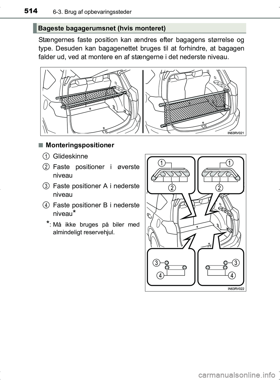 TOYOTA RAV4 2017  Brugsanvisning (in Danish) 514
OM42753DK
6-3. Brug af opbevaringssteder
Stængernes faste position kan ændres efter bagagens størrelse og
type. Desuden kan bagagenettet bruges til at forhindre, at bagagen
falder ud, ved at mo