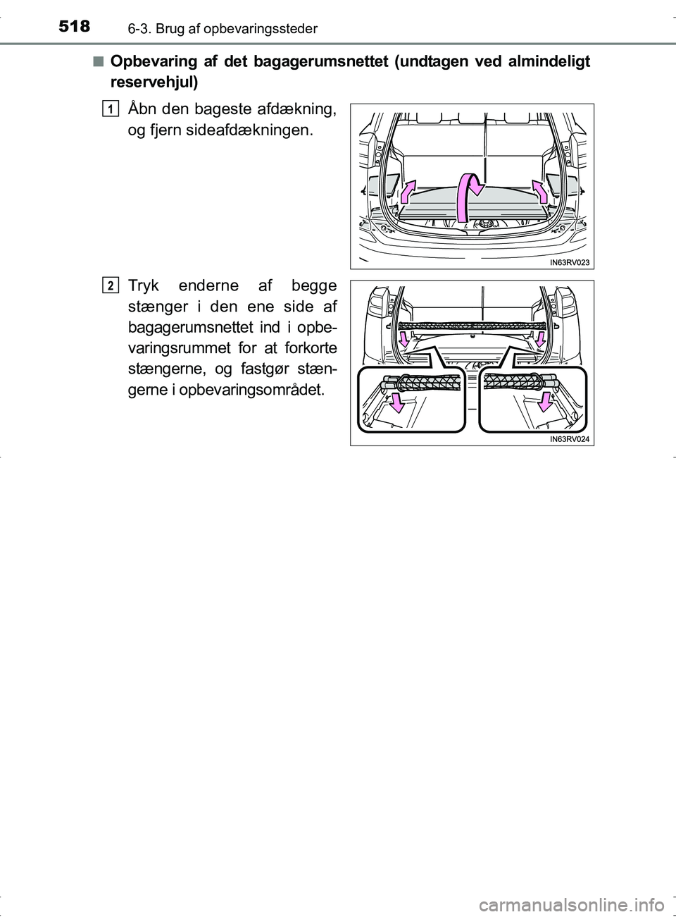 TOYOTA RAV4 2017  Brugsanvisning (in Danish) 518
OM42753DK
6-3. Brug af opbevaringssteder
nOpbevaring af det bagagerumsnettet (undtagen ved almindeligt
reservehjul)Åbn den bageste afdækning,
og fjern sideafdækningen.
Tryk enderne af begge
st