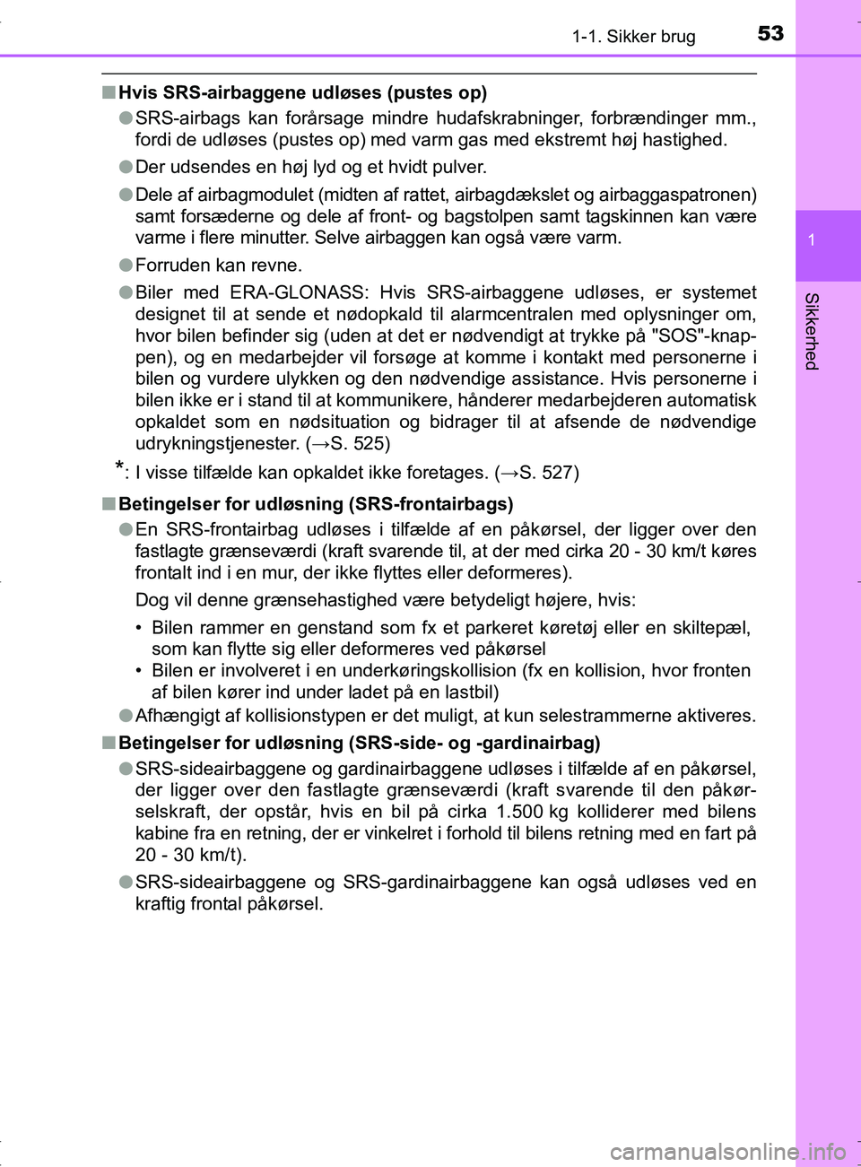 TOYOTA RAV4 2017 Brugsanvisning (in Danish) 531-1. Sikker brug
1
OM42753DK
Sikkerhed
nHvis SRS-airbaggene udløses (pustes op)
l SRS-airbags kan forårsage mindre hudafskrabninger, forbrændinger mm.,
fordi de udløses (pustes op) med varm gas TOYOTA RAV4 2017 Brugsanvisning (in Danish) 531-1. Sikker brug
1
OM42753DK
Sikkerhed
nHvis SRS-airbaggene udløses (pustes op)
l SRS-airbags kan forårsage mindre hudafskrabninger, forbrændinger mm.,
fordi de udløses (pustes op) med varm gas