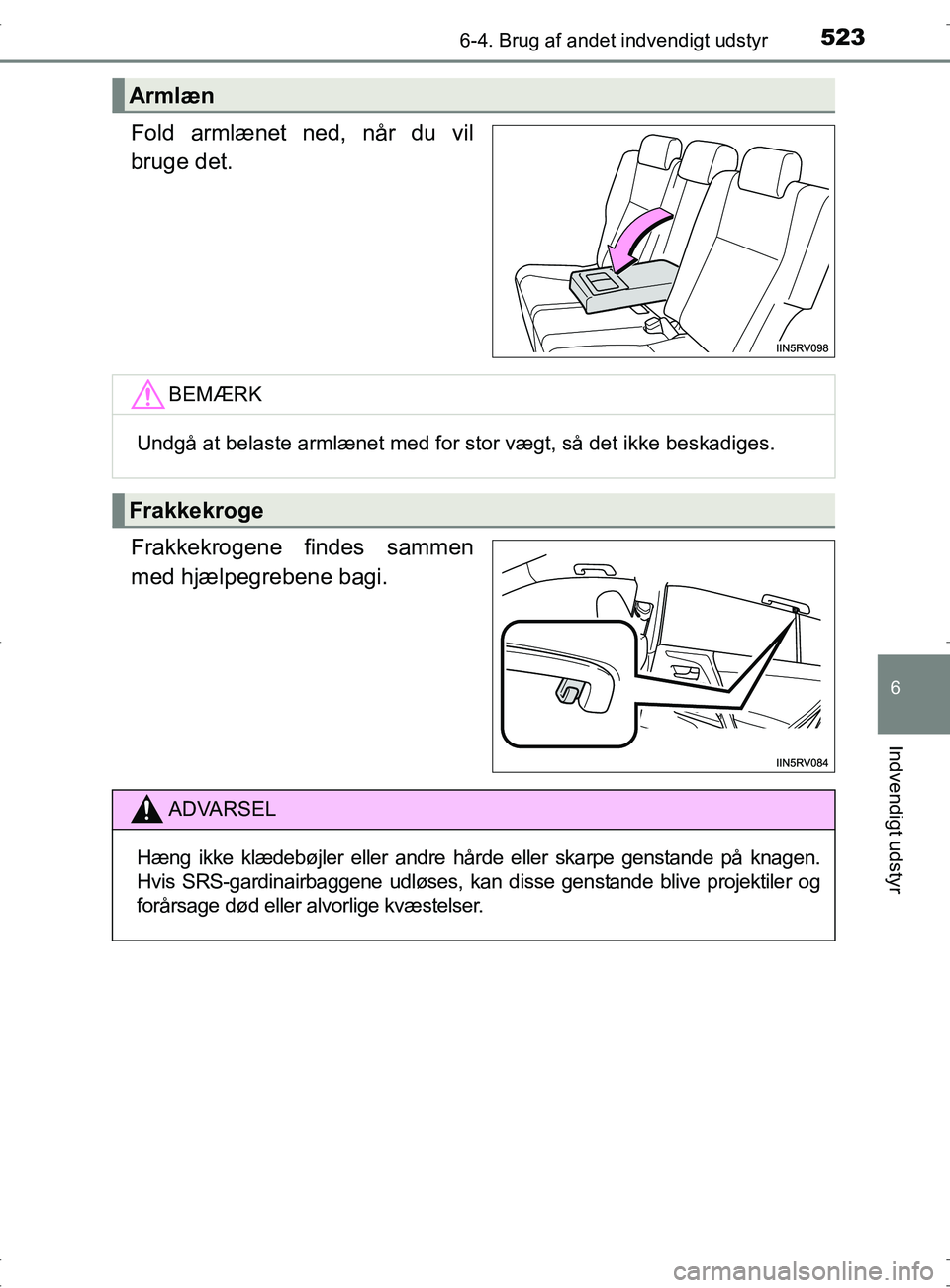 TOYOTA RAV4 2017 Brugsanvisning (in Danish) 5236-4. Brug af andet indvendigt udstyr
OM42753DK
6
Indvendigt udstyr
Fold armlænet ned, når du vil
bruge det.
Frakkekrogene findes sammen
med hjælpegrebene bagi.
Armlæn
BEMÆRK
Undgå at belaste TOYOTA RAV4 2017 Brugsanvisning (in Danish) 5236-4. Brug af andet indvendigt udstyr
OM42753DK
6
Indvendigt udstyr
Fold armlænet ned, når du vil
bruge det.
Frakkekrogene findes sammen
med hjælpegrebene bagi.
Armlæn
BEMÆRK
Undgå at belaste