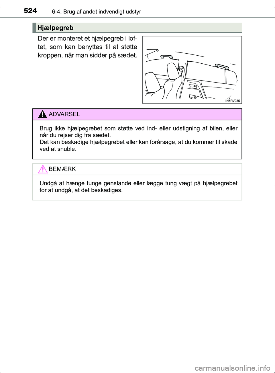 TOYOTA RAV4 2017 Brugsanvisning (in Danish) 5246-4. Brug af andet indvendigt udstyr
OM42753DK
Der er monteret et hjælpegreb i lof-
tet, som kan benyttes til at støtte
kroppen, når man sidder på sædet.
Hjælpegreb
ADVARSEL
Brug ikke hjælpe TOYOTA RAV4 2017 Brugsanvisning (in Danish) 5246-4. Brug af andet indvendigt udstyr
OM42753DK
Der er monteret et hjælpegreb i lof-
tet, som kan benyttes til at støtte
kroppen, når man sidder på sædet.
Hjælpegreb
ADVARSEL
Brug ikke hjælpe