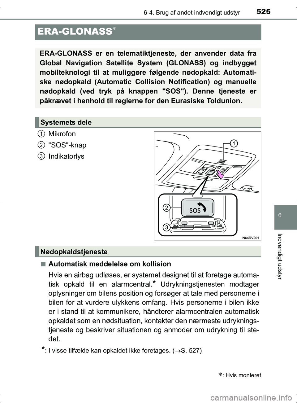 TOYOTA RAV4 2017 Brugsanvisning (in Danish) 5256-4. Brug af andet indvendigt udstyr
OM42753DK
6
Indvendigt udstyr
ERA-GLONASS
Mikrofon
"SOS"-knap
Indikatorlys
nAutomatisk meddelelse om kollision
Hvis en airbag udløses, er systemet designet TOYOTA RAV4 2017 Brugsanvisning (in Danish) 5256-4. Brug af andet indvendigt udstyr
OM42753DK
6
Indvendigt udstyr
ERA-GLONASS
Mikrofon
"SOS"-knap
Indikatorlys
nAutomatisk meddelelse om kollision
Hvis en airbag udløses, er systemet designet