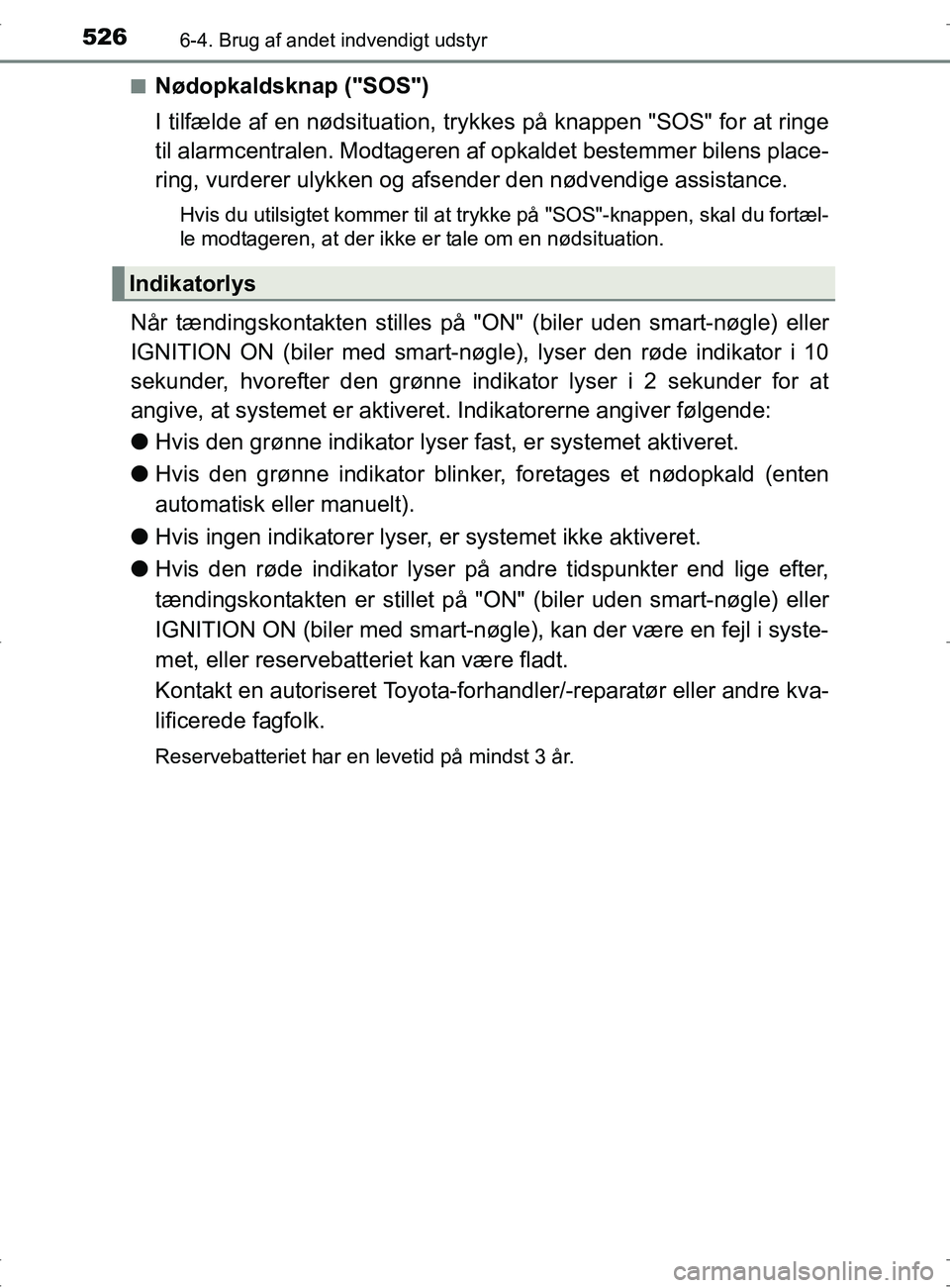 TOYOTA RAV4 2017 Brugsanvisning (in Danish) 5266-4. Brug af andet indvendigt udstyr
OM42753DKn
Nødopkaldsknap ("SOS")
I tilfælde af en nødsituation, tr
ykkes på knappen "SOS" for at ringe
til alarmcentralen. Modtageren af opkaldet bestemmer TOYOTA RAV4 2017 Brugsanvisning (in Danish) 5266-4. Brug af andet indvendigt udstyr
OM42753DKn
Nødopkaldsknap ("SOS")
I tilfælde af en nødsituation, tr
ykkes på knappen "SOS" for at ringe
til alarmcentralen. Modtageren af opkaldet bestemmer