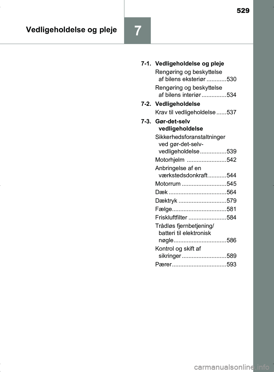 TOYOTA RAV4 2017 Brugsanvisning (in Danish) 529
7Vedligeholdelse og pleje
OM42753DK7-1. Vedligeholdelse og pleje
Rengøring og beskyttelse af bilens eksteriør ............ 530
Rengøring og beskyttelse af bilens interiør ............... 534
TOYOTA RAV4 2017 Brugsanvisning (in Danish) 529
7Vedligeholdelse og pleje
OM42753DK7-1. Vedligeholdelse og pleje
Rengøring og beskyttelse af bilens eksteriør ............ 530
Rengøring og beskyttelse af bilens interiør ............... 534