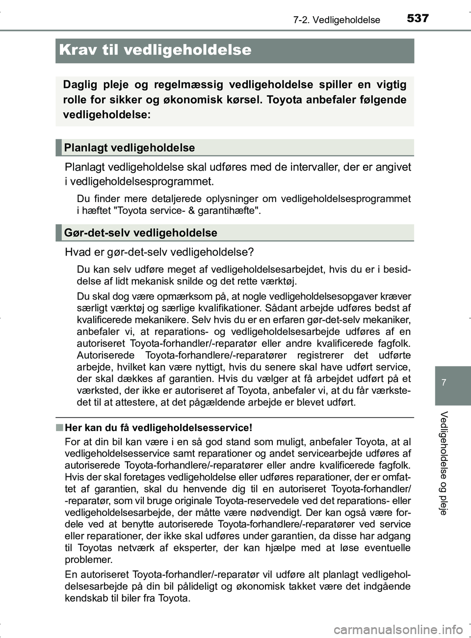 TOYOTA RAV4 2017 Brugsanvisning (in Danish) 5377-2. Vedligeholdelse
OM42753DK
7
Vedligeholdelse og pleje
Krav til vedligeholdelse
Planlagt vedligeholdelse skal udføres med de intervaller, der er angivet
i vedligeholdelsesprogrammet.
Du finder TOYOTA RAV4 2017 Brugsanvisning (in Danish) 5377-2. Vedligeholdelse
OM42753DK
7
Vedligeholdelse og pleje
Krav til vedligeholdelse
Planlagt vedligeholdelse skal udføres med de intervaller, der er angivet
i vedligeholdelsesprogrammet.
Du finder