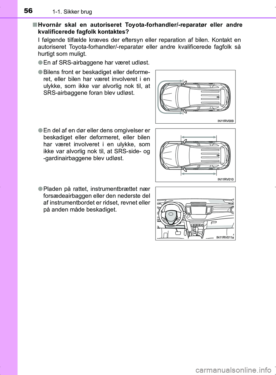 TOYOTA RAV4 2017 Brugsanvisning (in Danish) 561-1. Sikker brug
OM42753DKn
Hvornår skal en autoriseret Toyota -forhandler/-reparatør eller andre
kvalificerede fagfolk kontaktes?
I følgende tilfælde kræves der eftersyn eller reparation af bi TOYOTA RAV4 2017 Brugsanvisning (in Danish) 561-1. Sikker brug
OM42753DKn
Hvornår skal en autoriseret Toyota -forhandler/-reparatør eller andre
kvalificerede fagfolk kontaktes?
I følgende tilfælde kræves der eftersyn eller reparation af bi