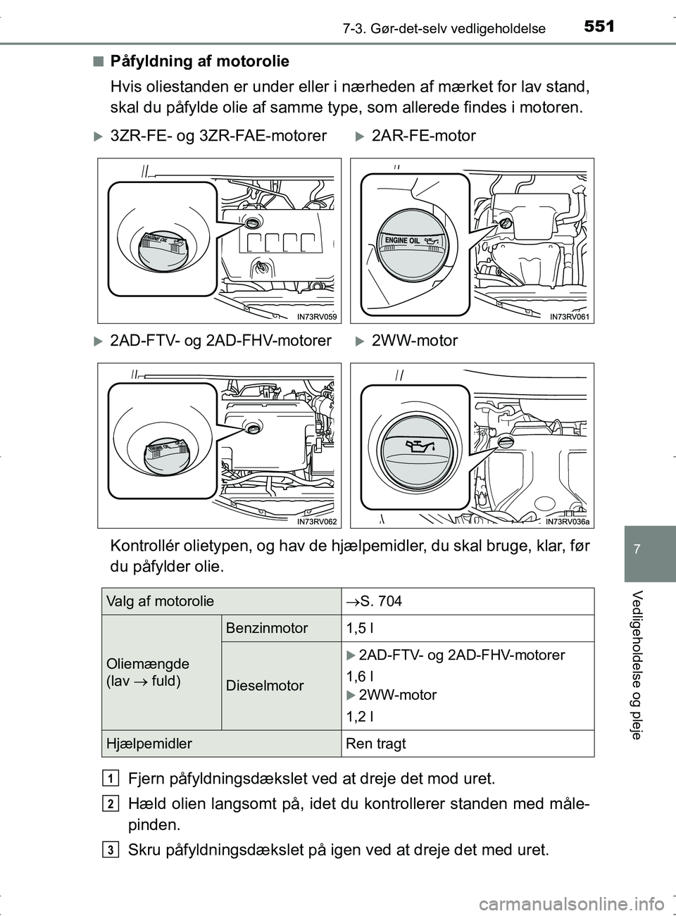 TOYOTA RAV4 2017 Brugsanvisning (in Danish) 5517-3. Gør-det-selv vedligeholdelse
OM42753DK
7
Vedligeholdelse og pleje
nPåfyldning af motorolie
Hvis oliestanden er under eller i nærheden af mærket for lav stand,
skal du påfylde olie af samm TOYOTA RAV4 2017 Brugsanvisning (in Danish) 5517-3. Gør-det-selv vedligeholdelse
OM42753DK
7
Vedligeholdelse og pleje
nPåfyldning af motorolie
Hvis oliestanden er under eller i nærheden af mærket for lav stand,
skal du påfylde olie af samm