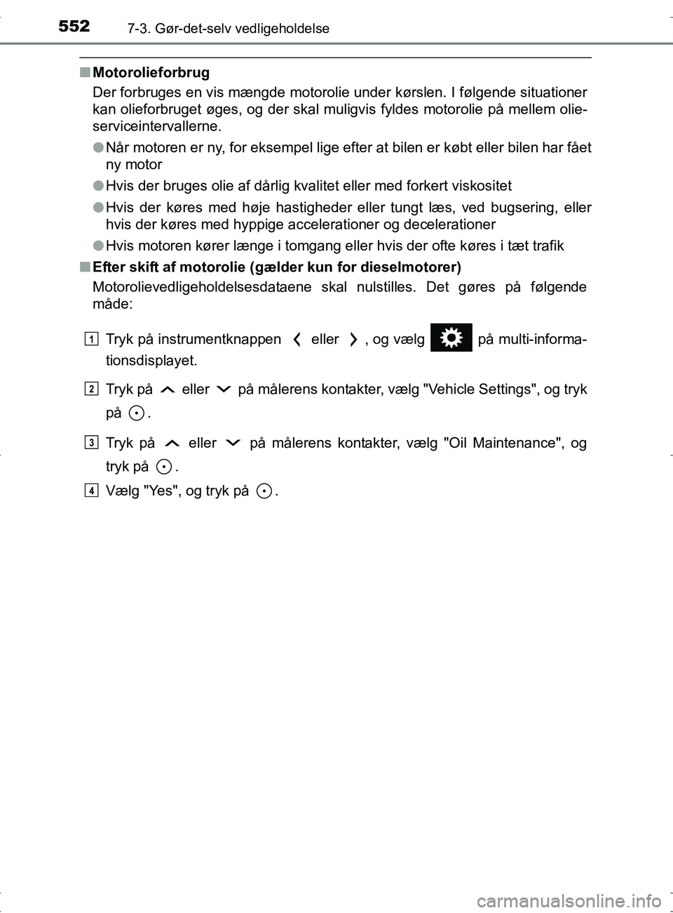 TOYOTA RAV4 2017 Brugsanvisning (in Danish) 5527-3. Gør-det-selv vedligeholdelse
OM42753DK
nMotorolieforbrug
Der forbruges en vis mængde motorolie under kørslen. I følgende situationer
kan olieforbruget øges, og der skal muligvi s fyldes m TOYOTA RAV4 2017 Brugsanvisning (in Danish) 5527-3. Gør-det-selv vedligeholdelse
OM42753DK
nMotorolieforbrug
Der forbruges en vis mængde motorolie under kørslen. I følgende situationer
kan olieforbruget øges, og der skal muligvi s fyldes m