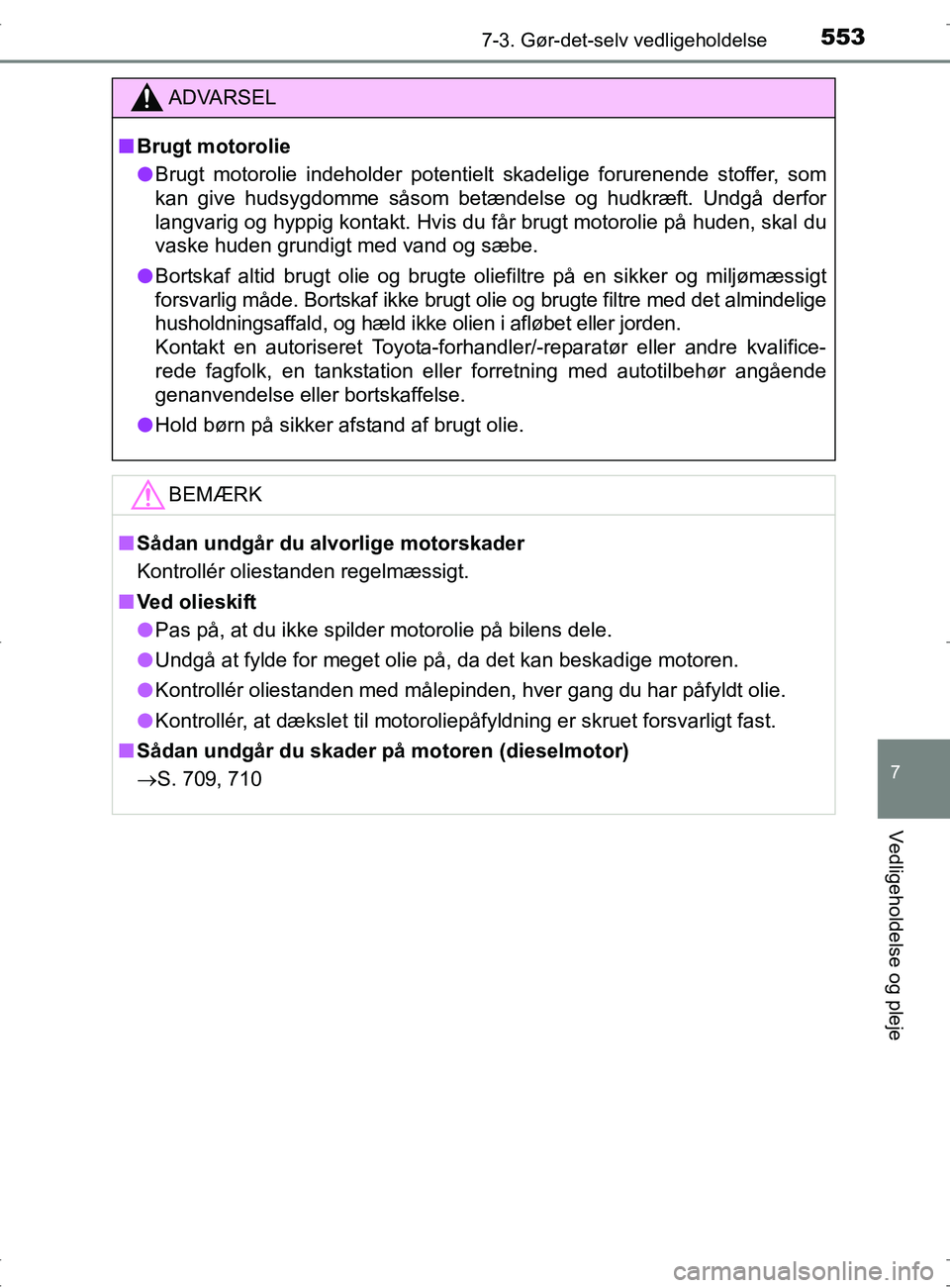 TOYOTA RAV4 2017 Brugsanvisning (in Danish) 5537-3. Gør-det-selv vedligeholdelse
OM42753DK
7
Vedligeholdelse og pleje
ADVARSEL
nBrugt motorolie
l Brugt motorolie indeholder potentielt skadelige forurenende stoffer, som
kan give hudsygdomme så TOYOTA RAV4 2017 Brugsanvisning (in Danish) 5537-3. Gør-det-selv vedligeholdelse
OM42753DK
7
Vedligeholdelse og pleje
ADVARSEL
nBrugt motorolie
l Brugt motorolie indeholder potentielt skadelige forurenende stoffer, som
kan give hudsygdomme så
