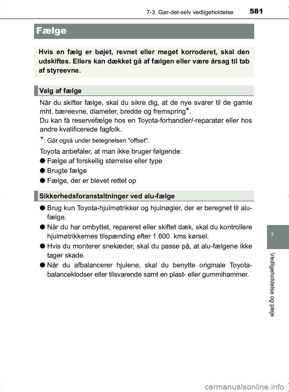 TOYOTA RAV4 2017 Brugsanvisning (in Danish) 5817-3. Gør-det-selv vedligeholdelse
OM42753DK
7
Vedligeholdelse og pleje
Fælge
Når du skifter fælge, skal du sikre dig, at de nye svarer til de gamle
mht. bæreevne, diameter, bredde og fremsprin TOYOTA RAV4 2017 Brugsanvisning (in Danish) 5817-3. Gør-det-selv vedligeholdelse
OM42753DK
7
Vedligeholdelse og pleje
Fælge
Når du skifter fælge, skal du sikre dig, at de nye svarer til de gamle
mht. bæreevne, diameter, bredde og fremsprin