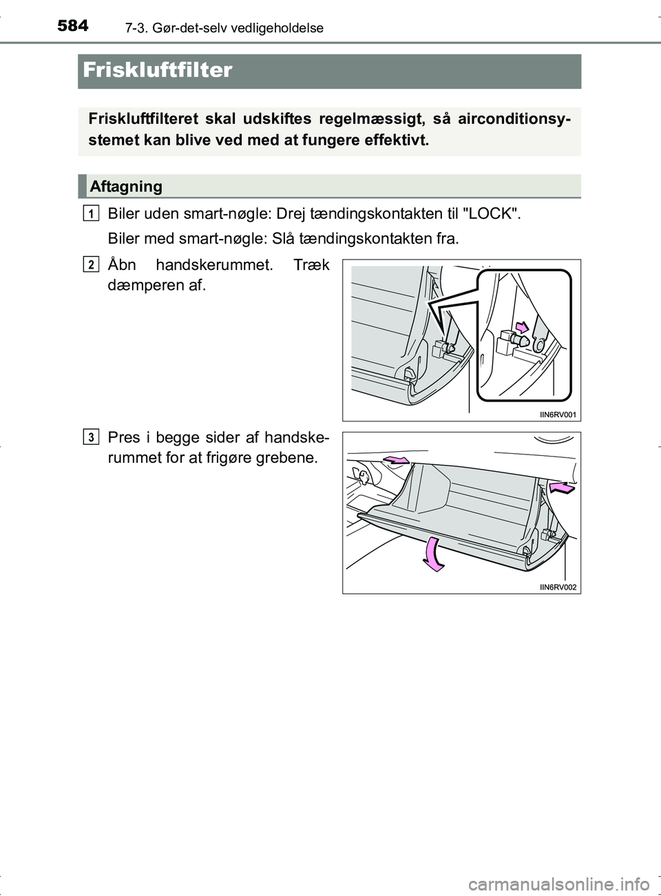 TOYOTA RAV4 2017 Brugsanvisning (in Danish) 5847-3. Gør-det-selv vedligeholdelse
OM42753DK
Friskluftfilter
Biler uden smart-nøgle: Drej tændingskontakten til "LOCK".
Biler med smart-nøgle: Slå tændingskontakten fra.
Åbn handskerummet. Tr TOYOTA RAV4 2017 Brugsanvisning (in Danish) 5847-3. Gør-det-selv vedligeholdelse
OM42753DK
Friskluftfilter
Biler uden smart-nøgle: Drej tændingskontakten til "LOCK".
Biler med smart-nøgle: Slå tændingskontakten fra.
Åbn handskerummet. Tr