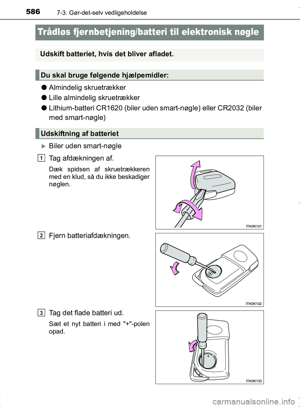 TOYOTA RAV4 2017 Brugsanvisning (in Danish) 5867-3. Gør-det-selv vedligeholdelse
OM42753DK
Trådløs fjer nbetjening/batteri til elektronisk nøgle
lAlmindelig skruetrækker
l Lille almindelig skruetrækker
l Lithium-batteri CR1620 (biler uden TOYOTA RAV4 2017 Brugsanvisning (in Danish) 5867-3. Gør-det-selv vedligeholdelse
OM42753DK
Trådløs fjer nbetjening/batteri til elektronisk nøgle
lAlmindelig skruetrækker
l Lille almindelig skruetrækker
l Lithium-batteri CR1620 (biler uden
